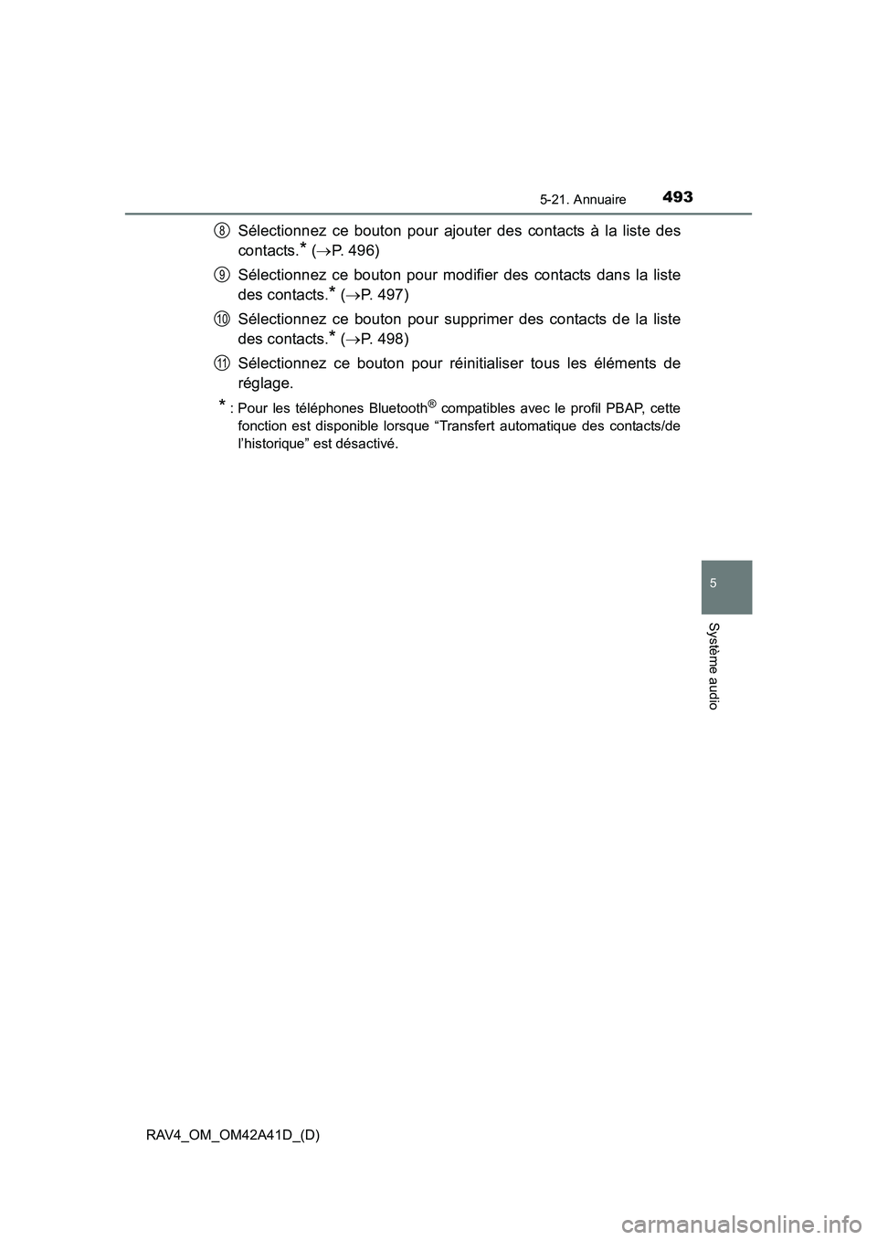 TOYOTA RAV4 2016 Manuel du propriétaire (in French) RAV4_OM_OM42A41D_(D)
4935-21. Annuaire
5
Système audio
Sélectionnez ce bouton pour ajouter des contacts à la liste des
contacts.
* (→ P. 496)
Sélectionnez ce bouton pour modifier des contacts da TOYOTA RAV4 2016 Manuel du propriétaire (in French) RAV4_OM_OM42A41D_(D)
4935-21. Annuaire
5
Système audio
Sélectionnez ce bouton pour ajouter des contacts à la liste des
contacts.
* (→ P. 496)
Sélectionnez ce bouton pour modifier des contacts da