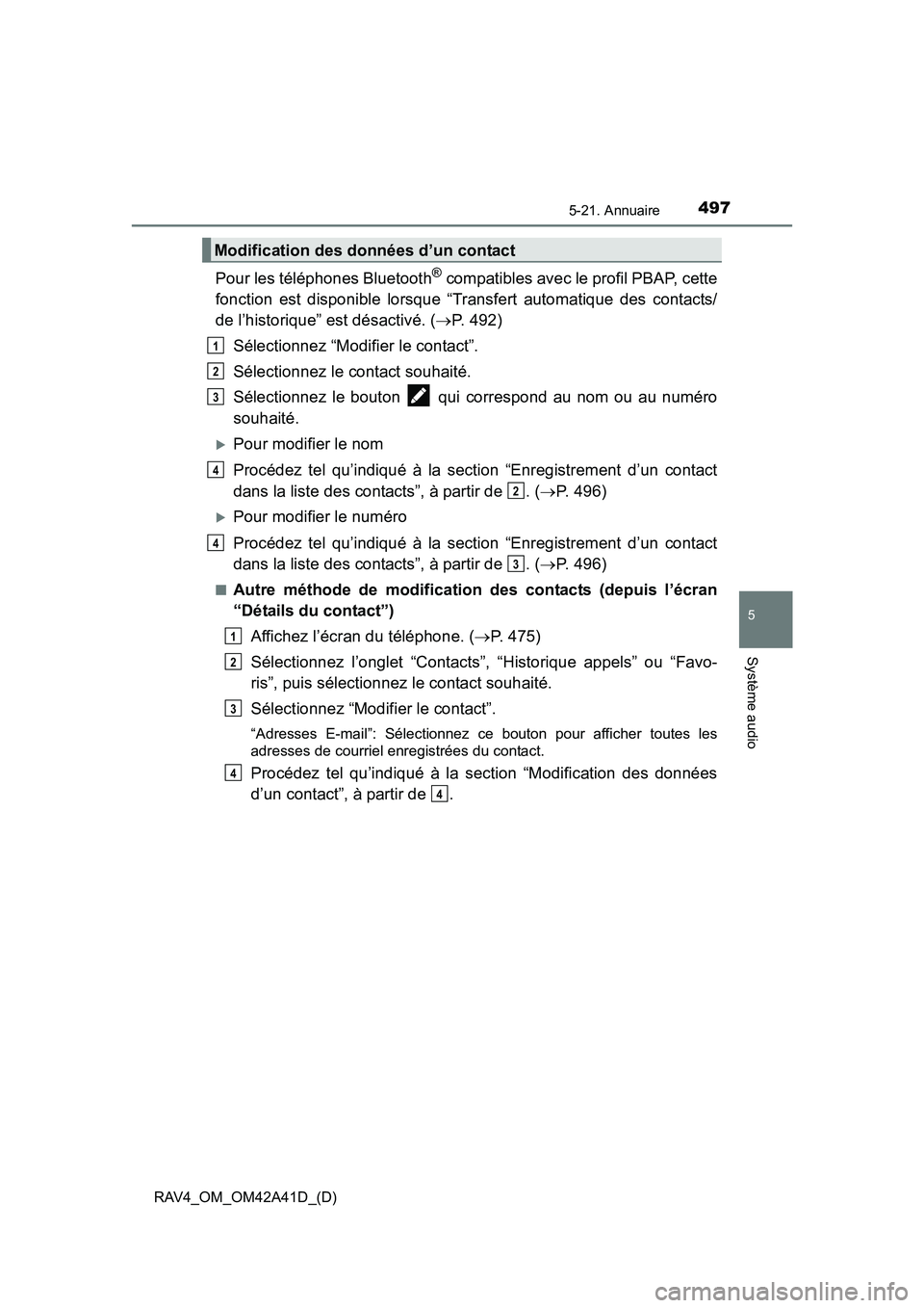 TOYOTA RAV4 2016 Manuel du propriétaire (in French) RAV4_OM_OM42A41D_(D)
4975-21. Annuaire
5
Système audio
Pour les téléphones Bluetooth® compatibles avec le profil PBAP, cette
fonction est disponible lorsque “Transfert automatique des contacts/
TOYOTA RAV4 2016 Manuel du propriétaire (in French) RAV4_OM_OM42A41D_(D)
4975-21. Annuaire
5
Système audio
Pour les téléphones Bluetooth® compatibles avec le profil PBAP, cette
fonction est disponible lorsque “Transfert automatique des contacts/