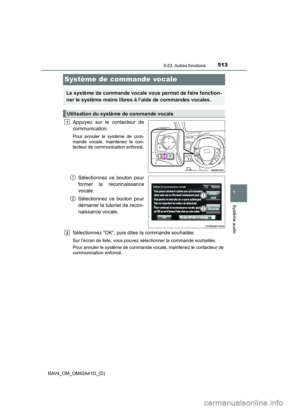 TOYOTA RAV4 2016  Manuel du propriétaire (in French) 513
RAV4_OM_OM42A41D_(D)
5-23. Autres fonctions
5
Système audio
Système de commande vocale
Appuyez sur le contacteur de
communication.
Pour annuler le système de com-
mande vocale, maintenez le con