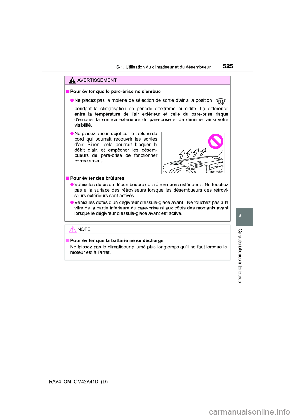 TOYOTA RAV4 2016  Manuel du propriétaire (in French) RAV4_OM_OM42A41D_(D)
5256-1. Utilisation du climatiseur et du désembueur
6
Caractéristiques intérieures
AVERTISSEMENT
■ Pour éviter que le pare-brise ne s’embue
●Ne placez pas la molette de 