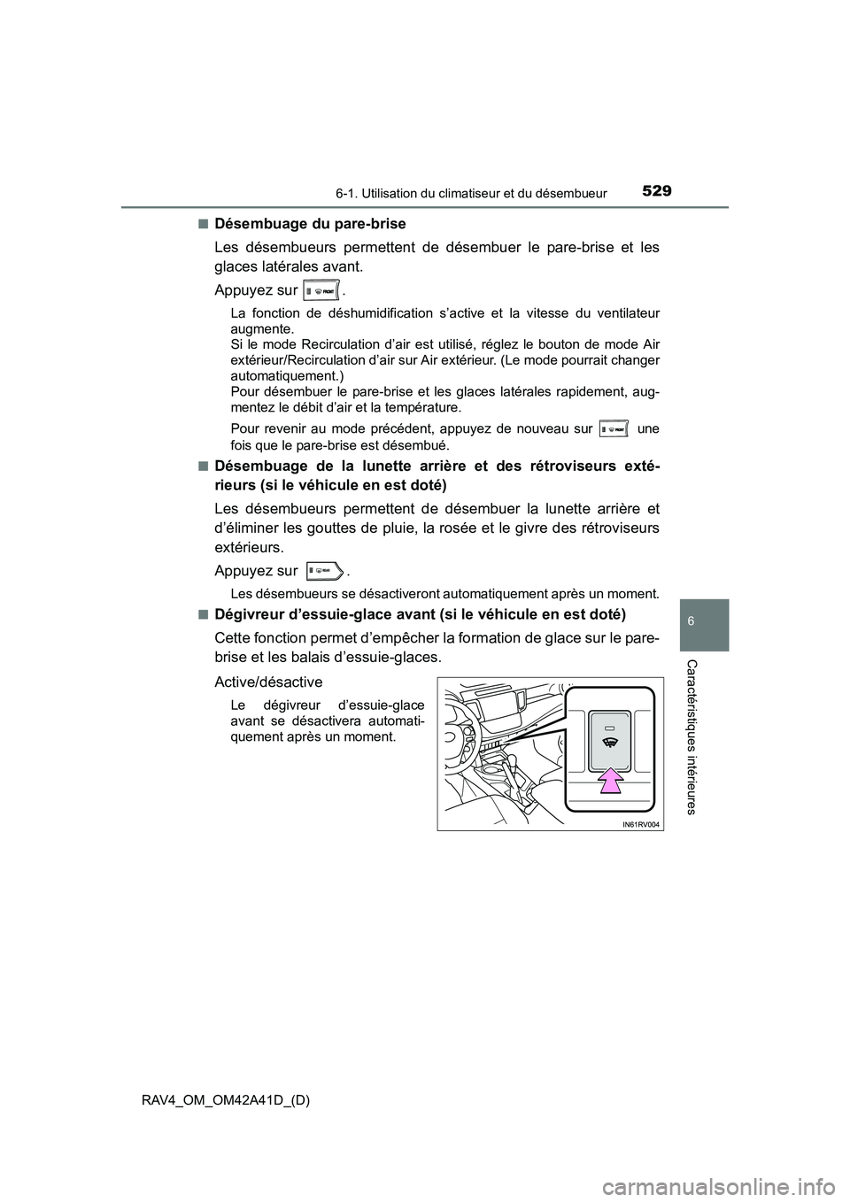 TOYOTA RAV4 2016  Manuel du propriétaire (in French) RAV4_OM_OM42A41D_(D)
5296-1. Utilisation du climatiseur et du désembueur
6
Caractéristiques intérieures
■Désembuage du pare-brise
Les désembueurs permettent de désembuer le pare-brise et les
g