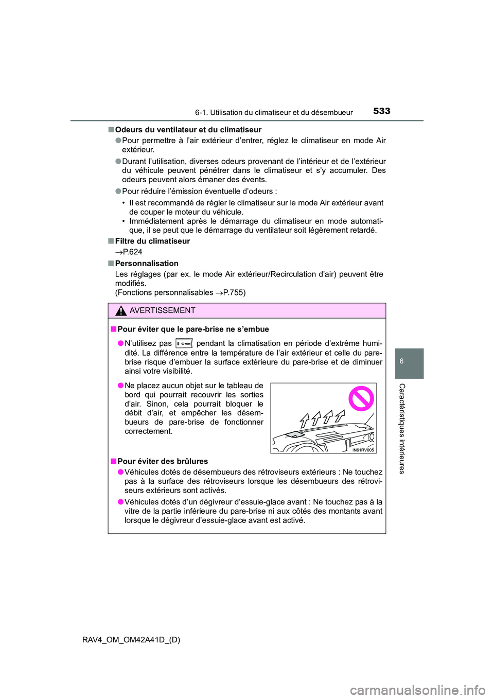 TOYOTA RAV4 2016  Manuel du propriétaire (in French) RAV4_OM_OM42A41D_(D)
5336-1. Utilisation du climatiseur et du désembueur
6
Caractéristiques intérieures
■Odeurs du ventilateur et du climatiseur
●Pour permettre à l’air extérieur d’entre 