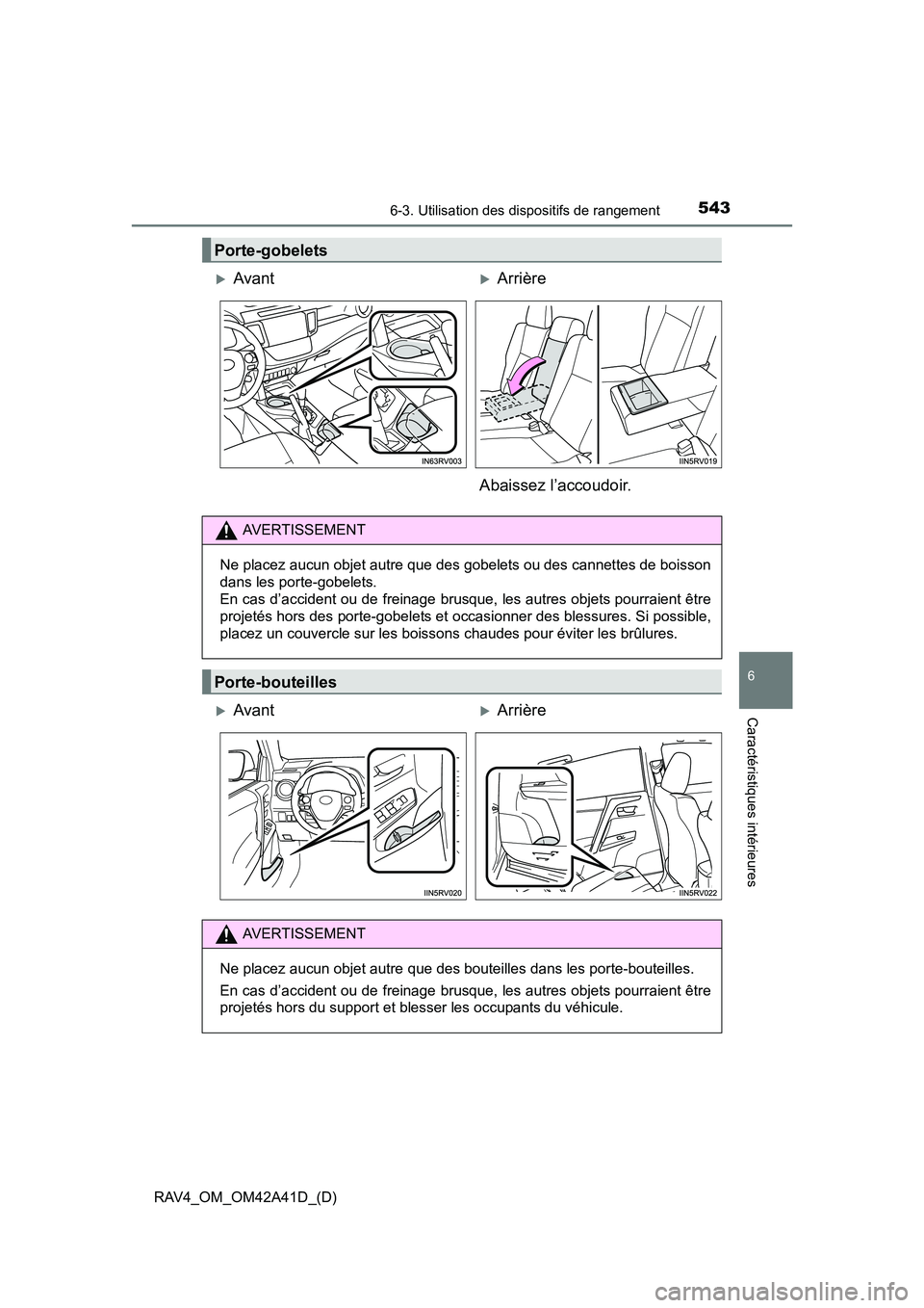 TOYOTA RAV4 2016  Manuel du propriétaire (in French) RAV4_OM_OM42A41D_(D)
5436-3. Utilisation des dispositifs de rangement
6
Caractéristiques intérieures
Porte-gobelets
�XAvant�XArrière
Abaissez l’accoudoir.
AVERTISSEMENT
Ne placez aucun objet autr