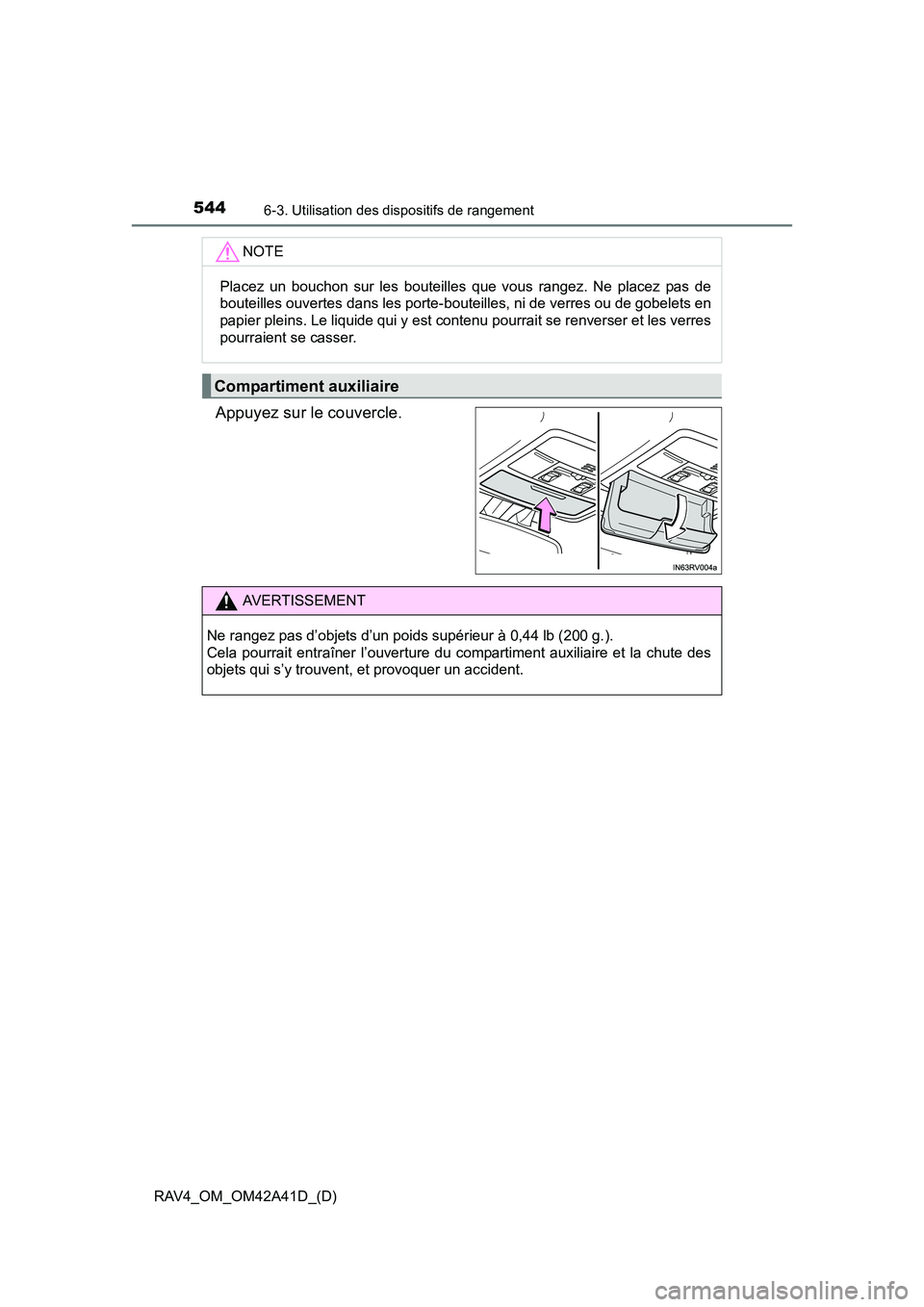 TOYOTA RAV4 2016  Manuel du propriétaire (in French) 544
RAV4_OM_OM42A41D_(D)
6-3. Utilisation des dispositifs de rangement
Appuyez sur le couvercle.
NOTE
Placez un bouchon sur les bouteilles que vous rangez. Ne placez pas de
bouteilles ouvertes dans le
