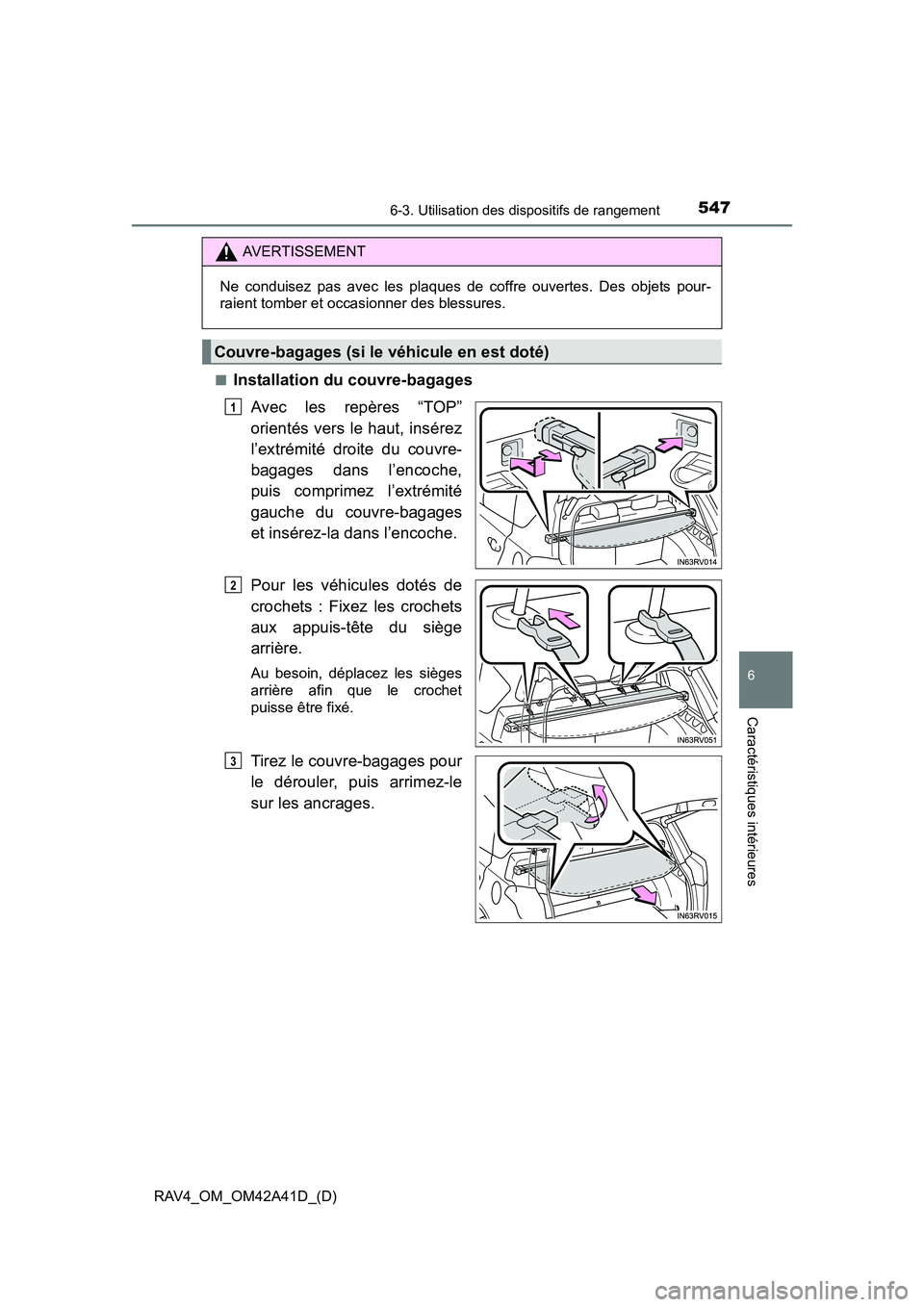 TOYOTA RAV4 2016  Manuel du propriétaire (in French) RAV4_OM_OM42A41D_(D)
5476-3. Utilisation des dispositifs de rangement
6
Caractéristiques intérieures
■Installation du couvre-bagagesAvec les repères “TOP”
orientés vers le haut, insérez
l