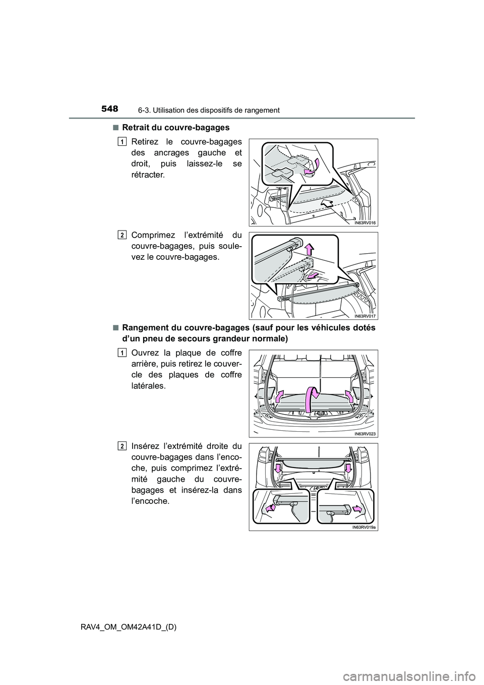 TOYOTA RAV4 2016  Manuel du propriétaire (in French) 548
RAV4_OM_OM42A41D_(D)
6-3. Utilisation des dispositifs de rangement
■Retrait du couvre-bagagesRetirez le couvre-bagages
des ancrages gauche et
droit, puis laissez-le se
rétracter.
Comprimez l’