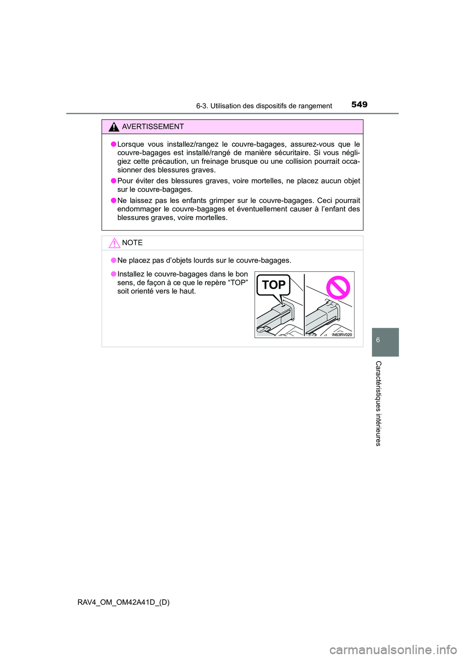 TOYOTA RAV4 2016  Manuel du propriétaire (in French) RAV4_OM_OM42A41D_(D)
5496-3. Utilisation des dispositifs de rangement
6
Caractéristiques intérieures
AVERTISSEMENT
● Lorsque vous installez/rangez le couvre-bagages, assurez-vous que le
couvre-bag
