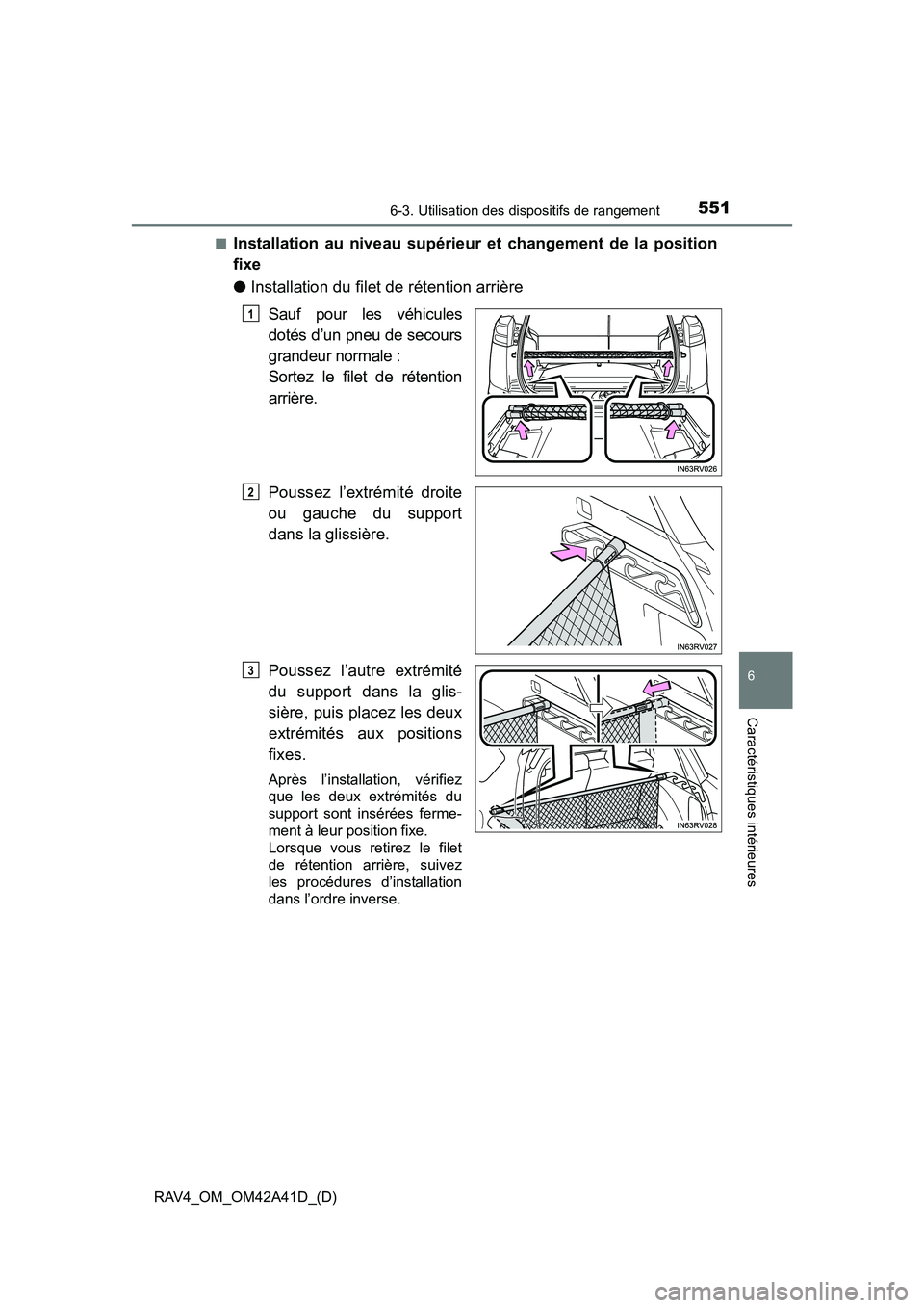 TOYOTA RAV4 2016 Manuel du propriétaire (in French) RAV4_OM_OM42A41D_(D)
5516-3. Utilisation des dispositifs de rangement
6
Caractéristiques intérieures
■Installation au niveau supérieur et changement de la position
fixe
●Installation du filet d TOYOTA RAV4 2016 Manuel du propriétaire (in French) RAV4_OM_OM42A41D_(D)
5516-3. Utilisation des dispositifs de rangement
6
Caractéristiques intérieures
■Installation au niveau supérieur et changement de la position
fixe
●Installation du filet d
