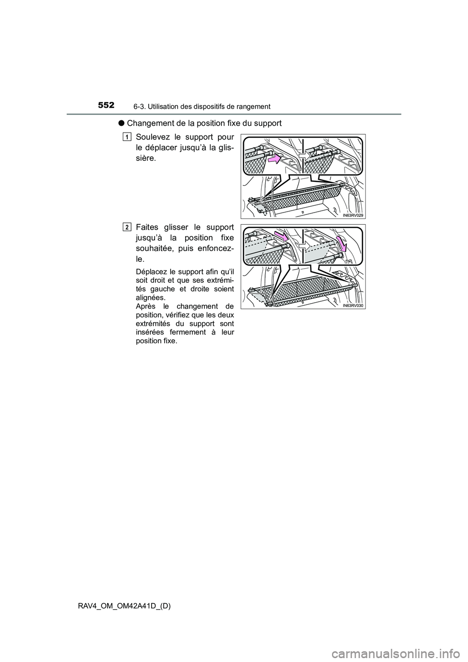 TOYOTA RAV4 2016 Manuel du propriétaire (in French) 552
RAV4_OM_OM42A41D_(D)
6-3. Utilisation des dispositifs de rangement
●Changement de la position fixe du support
Soulevez le support pour
le déplacer jusqu’à la glis-
sière.
Faites glisser le TOYOTA RAV4 2016 Manuel du propriétaire (in French) 552
RAV4_OM_OM42A41D_(D)
6-3. Utilisation des dispositifs de rangement
●Changement de la position fixe du support
Soulevez le support pour
le déplacer jusqu’à la glis-
sière.
Faites glisser le