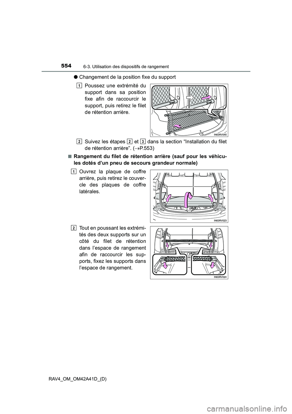 TOYOTA RAV4 2016 Manuel du propriétaire (in French) 554
RAV4_OM_OM42A41D_(D)
6-3. Utilisation des dispositifs de rangement
●Changement de la position fixe du support
Poussez une extrémité du
support dans sa position
fixe afin de raccourcir le
suppo TOYOTA RAV4 2016 Manuel du propriétaire (in French) 554
RAV4_OM_OM42A41D_(D)
6-3. Utilisation des dispositifs de rangement
●Changement de la position fixe du support
Poussez une extrémité du
support dans sa position
fixe afin de raccourcir le
suppo