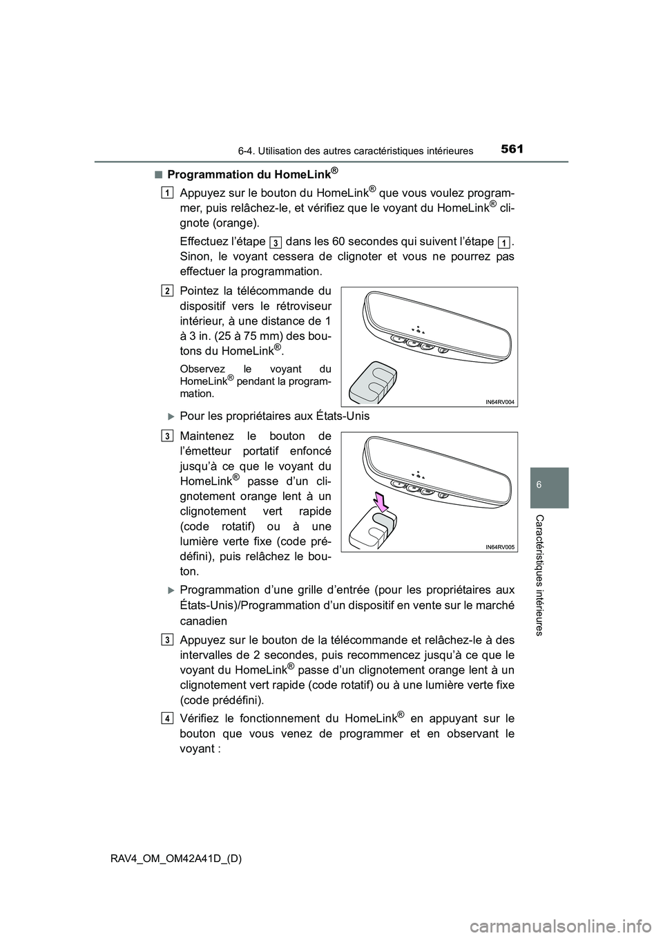 TOYOTA RAV4 2016  Manuel du propriétaire (in French) RAV4_OM_OM42A41D_(D)
5616-4. Utilisation des autres caractéristiques intérieures
6
Caractéristiques intérieures
■Programmation du HomeLink®
Appuyez sur le bouton du HomeLink® que vous voulez p