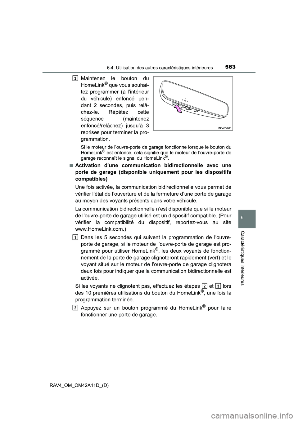 TOYOTA RAV4 2016  Manuel du propriétaire (in French) RAV4_OM_OM42A41D_(D)
5636-4. Utilisation des autres caractéristiques intérieures
6
Caractéristiques intérieures
Maintenez le bouton du
HomeLink® que vous souhai-
tez programmer (à l’intérieur