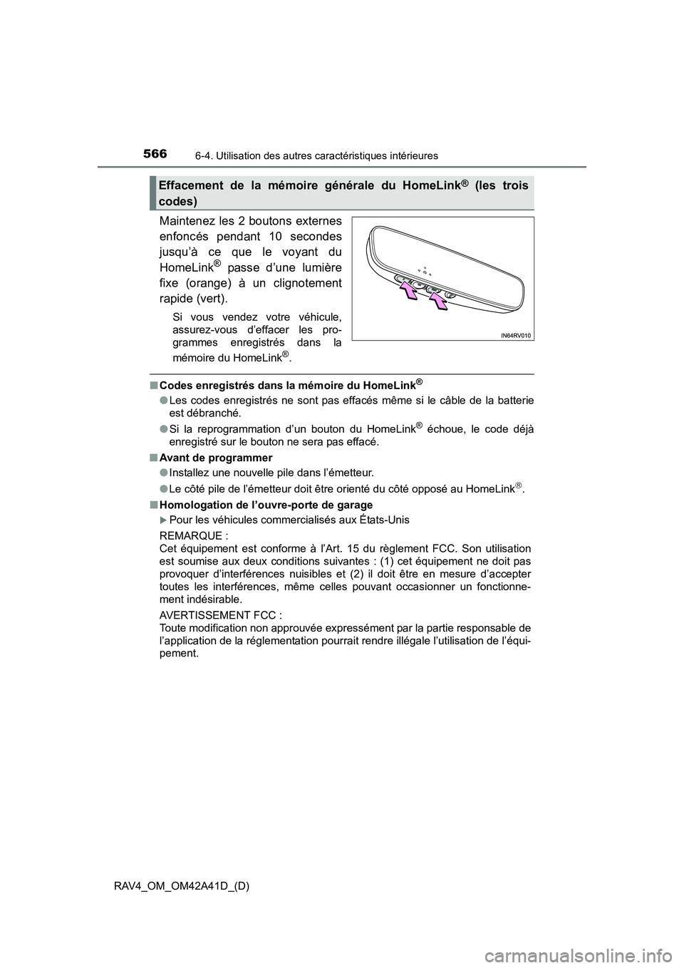 TOYOTA RAV4 2016  Manuel du propriétaire (in French) 566
RAV4_OM_OM42A41D_(D)
6-4. Utilisation des autres caractéristiques intérieures
Maintenez les 2 boutons externes
enfoncés pendant 10 secondes
jusqu’à ce que le voyant du
HomeLink
® passe d’