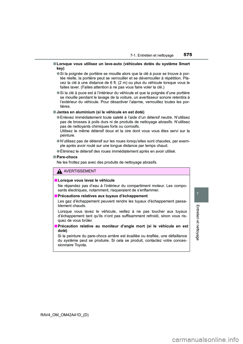 TOYOTA RAV4 2016 Manuel du propriétaire (in French) RAV4_OM_OM42A41D_(D)
5757-1. Entretien et nettoyage
7
Entretien et nettoyage
■Lorsque vous utilisez un lave-auto (véhicules dotés du système Smart
key)
● Si la poignée de portière se mouille TOYOTA RAV4 2016 Manuel du propriétaire (in French) RAV4_OM_OM42A41D_(D)
5757-1. Entretien et nettoyage
7
Entretien et nettoyage
■Lorsque vous utilisez un lave-auto (véhicules dotés du système Smart
key)
● Si la poignée de portière se mouille
