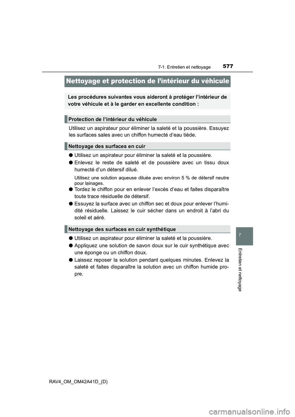 TOYOTA RAV4 2016 Manuel du propriétaire (in French) 577
RAV4_OM_OM42A41D_(D)
7-1. Entretien et nettoyage
7
Entretien et nettoyage
Nettoyage et protection de l’intérieur du véhicule
Utilisez un aspirateur pour éliminer la saleté et la poussière. TOYOTA RAV4 2016 Manuel du propriétaire (in French) 577
RAV4_OM_OM42A41D_(D)
7-1. Entretien et nettoyage
7
Entretien et nettoyage
Nettoyage et protection de l’intérieur du véhicule
Utilisez un aspirateur pour éliminer la saleté et la poussière.