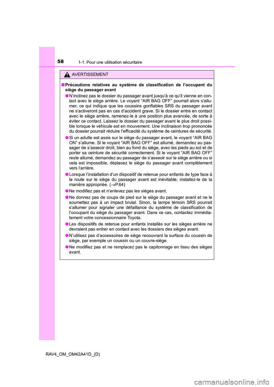 TOYOTA RAV4 2016 Manuel du propriétaire (in French) 581-1. Pour une utilisation sécuritaire
RAV4_OM_OM42A41D_(D)
AVERTISSEMENT
■ Précautions relatives au système de classification de l’occupant du
siège du passager avant
●N’inclinez pas le TOYOTA RAV4 2016 Manuel du propriétaire (in French) 581-1. Pour une utilisation sécuritaire
RAV4_OM_OM42A41D_(D)
AVERTISSEMENT
■ Précautions relatives au système de classification de l’occupant du
siège du passager avant
●N’inclinez pas le