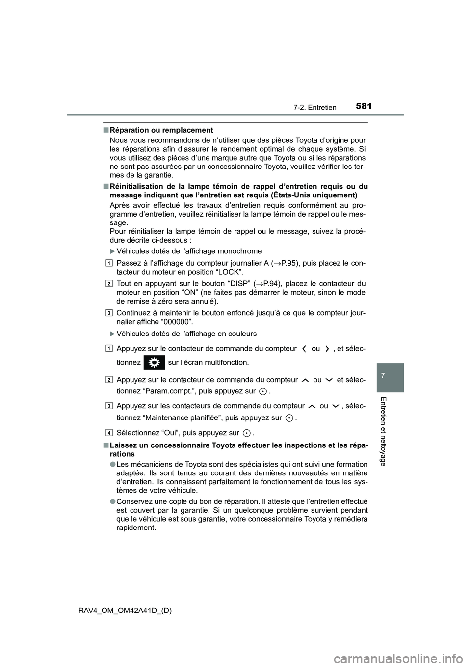 TOYOTA RAV4 2016 Manuel du propriétaire (in French) RAV4_OM_OM42A41D_(D)
5817-2. Entretien
7
Entretien et nettoyage
■Réparation ou remplacement
Nous vous recommandons de n’utiliser que des pièces Toyota d’origine pour
les réparations afin d’ TOYOTA RAV4 2016 Manuel du propriétaire (in French) RAV4_OM_OM42A41D_(D)
5817-2. Entretien
7
Entretien et nettoyage
■Réparation ou remplacement
Nous vous recommandons de n’utiliser que des pièces Toyota d’origine pour
les réparations afin d’