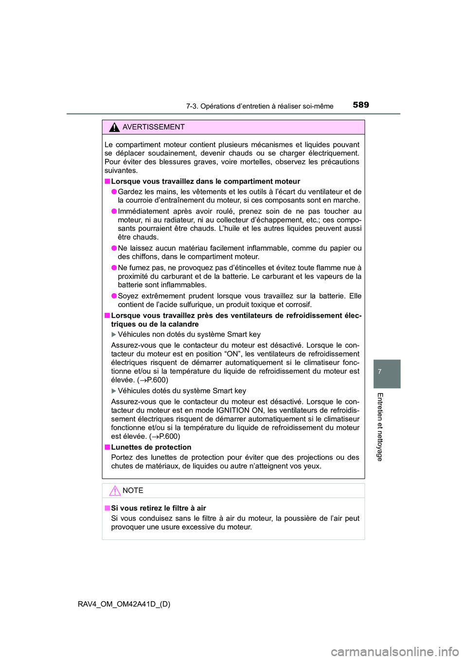 TOYOTA RAV4 2016 Manuel du propriétaire (in French) RAV4_OM_OM42A41D_(D)
5897-3. Opérations d’entretien à réaliser soi-même
7
Entretien et nettoyage
AVERTISSEMENT
Le compartiment moteur contient pl usieurs mécanismes et liquides pouvant
se dépl TOYOTA RAV4 2016 Manuel du propriétaire (in French) RAV4_OM_OM42A41D_(D)
5897-3. Opérations d’entretien à réaliser soi-même
7
Entretien et nettoyage
AVERTISSEMENT
Le compartiment moteur contient pl usieurs mécanismes et liquides pouvant
se dépl