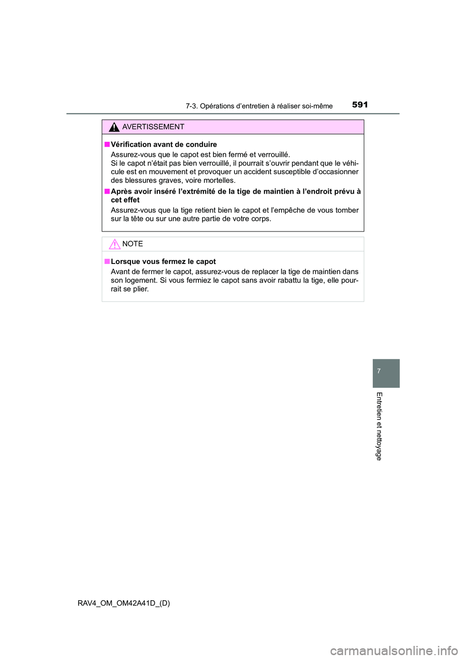 TOYOTA RAV4 2016 Manuel du propriétaire (in French) RAV4_OM_OM42A41D_(D)
5917-3. Opérations d’entretien à réaliser soi-même
7
Entretien et nettoyage
AVERTISSEMENT
■ Vérification avant de conduire
Assurez-vous que le capot est bien fermé et ve TOYOTA RAV4 2016 Manuel du propriétaire (in French) RAV4_OM_OM42A41D_(D)
5917-3. Opérations d’entretien à réaliser soi-même
7
Entretien et nettoyage
AVERTISSEMENT
■ Vérification avant de conduire
Assurez-vous que le capot est bien fermé et ve