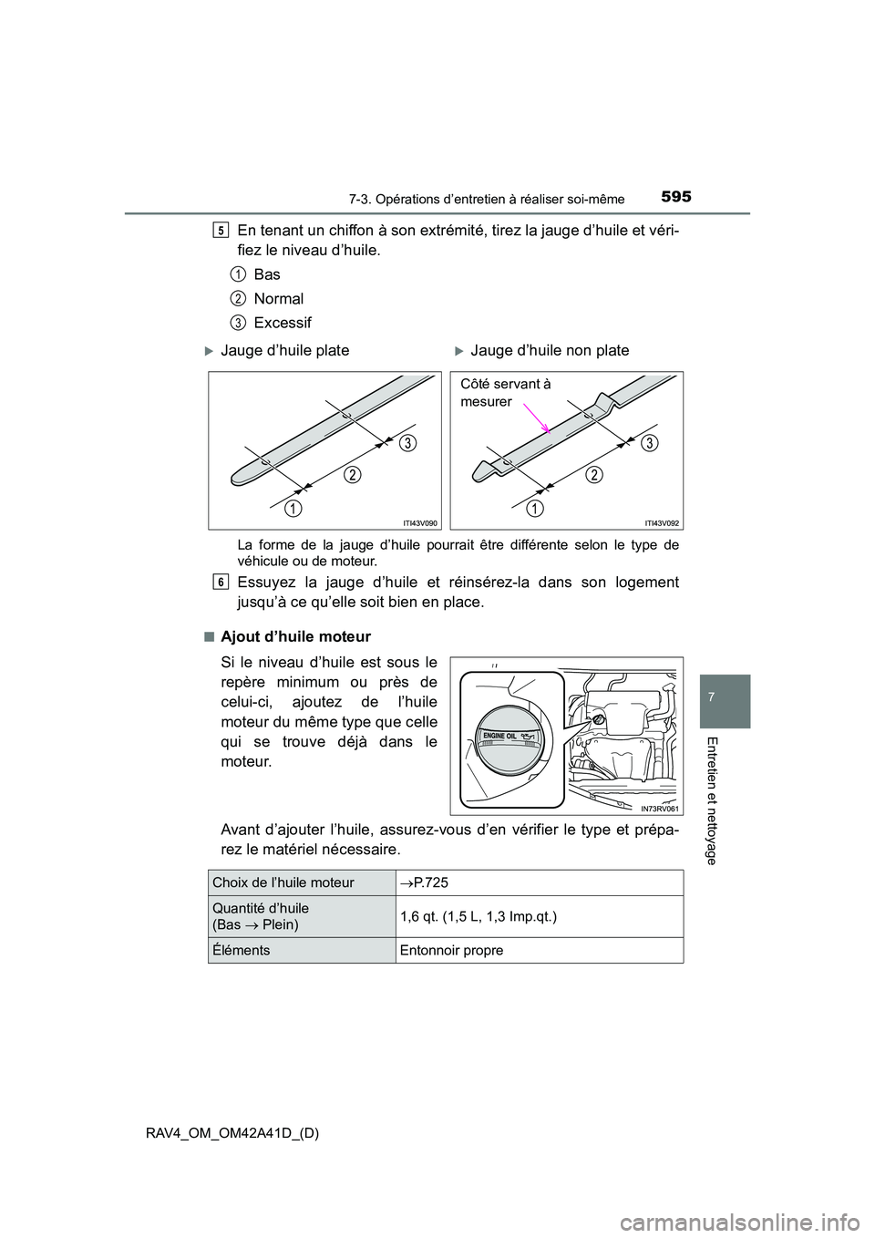 TOYOTA RAV4 2016 Manuel du propriétaire (in French) RAV4_OM_OM42A41D_(D)
5957-3. Opérations d’entretien à réaliser soi-même
7
Entretien et nettoyage
En tenant un chiffon à son extrémité, tirez la jauge d’huile et véri-
fiez le niveau d’hu TOYOTA RAV4 2016 Manuel du propriétaire (in French) RAV4_OM_OM42A41D_(D)
5957-3. Opérations d’entretien à réaliser soi-même
7
Entretien et nettoyage
En tenant un chiffon à son extrémité, tirez la jauge d’huile et véri-
fiez le niveau d’hu