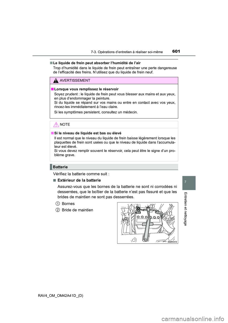 TOYOTA RAV4 2016 Manuel du propriétaire (in French) RAV4_OM_OM42A41D_(D)
6017-3. Opérations d’entretien à réaliser soi-même
7
Entretien et nettoyage
■Le liquide de frein peut absorber l’humidité de l’air
Trop d’humidité dans le liquide TOYOTA RAV4 2016 Manuel du propriétaire (in French) RAV4_OM_OM42A41D_(D)
6017-3. Opérations d’entretien à réaliser soi-même
7
Entretien et nettoyage
■Le liquide de frein peut absorber l’humidité de l’air
Trop d’humidité dans le liquide