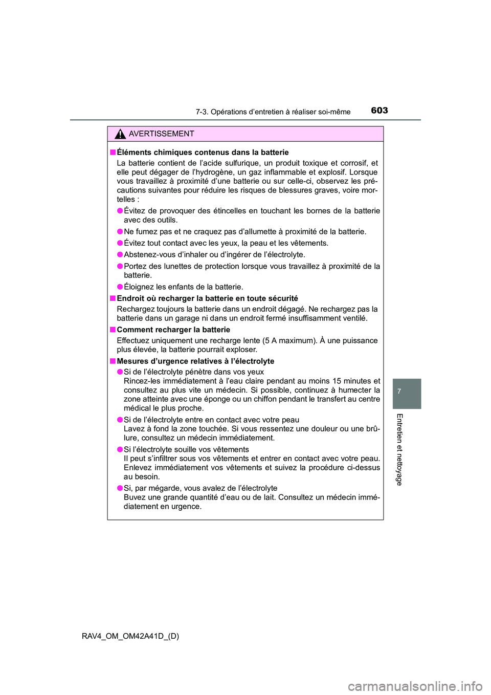 TOYOTA RAV4 2016 Manuel du propriétaire (in French) RAV4_OM_OM42A41D_(D)
6037-3. Opérations d’entretien à réaliser soi-même
7
Entretien et nettoyage
AVERTISSEMENT
■ Éléments chimiques contenus dans la batterie
La batterie contient de l’acid TOYOTA RAV4 2016 Manuel du propriétaire (in French) RAV4_OM_OM42A41D_(D)
6037-3. Opérations d’entretien à réaliser soi-même
7
Entretien et nettoyage
AVERTISSEMENT
■ Éléments chimiques contenus dans la batterie
La batterie contient de l’acid