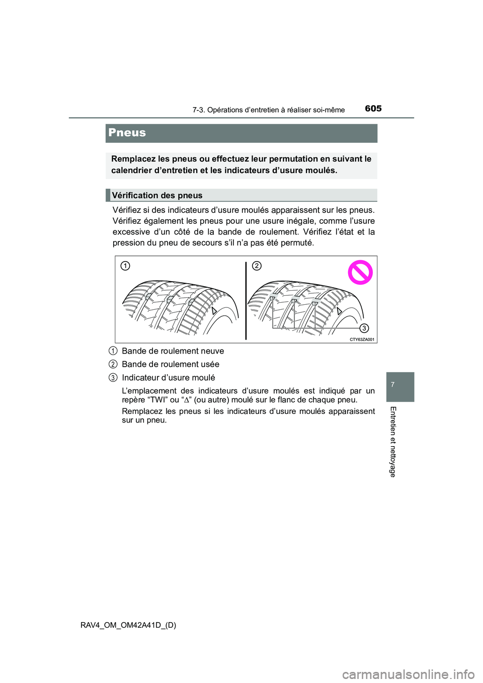 TOYOTA RAV4 2016 Manuel du propriétaire (in French) 605
RAV4_OM_OM42A41D_(D)
7-3. Opérations d’entretien à réaliser soi-même
7
Entretien et nettoyage
Pneus
Vérifiez si des indicateurs d’usure moulés apparaissent sur les pneus.
Vérifiez égal TOYOTA RAV4 2016 Manuel du propriétaire (in French) 605
RAV4_OM_OM42A41D_(D)
7-3. Opérations d’entretien à réaliser soi-même
7
Entretien et nettoyage
Pneus
Vérifiez si des indicateurs d’usure moulés apparaissent sur les pneus.
Vérifiez égal