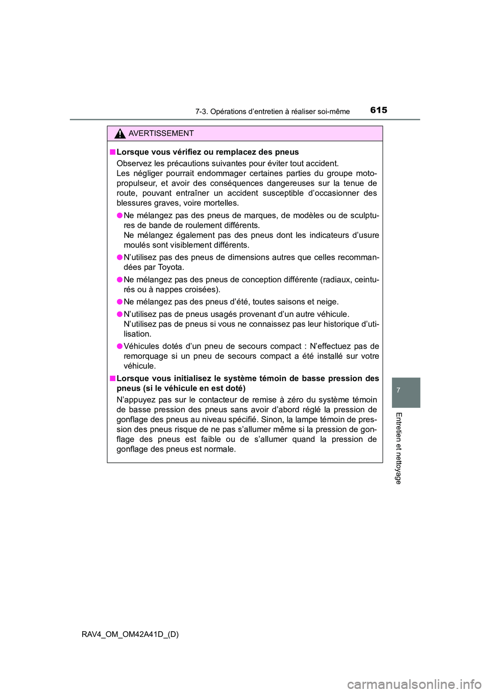 TOYOTA RAV4 2016  Manuel du propriétaire (in French) RAV4_OM_OM42A41D_(D)
6157-3. Opérations d’entretien à réaliser soi-même
7
Entretien et nettoyage
AVERTISSEMENT
■
Lorsque vous vérifiez ou remplacez des pneus
Observez les précautions suivant