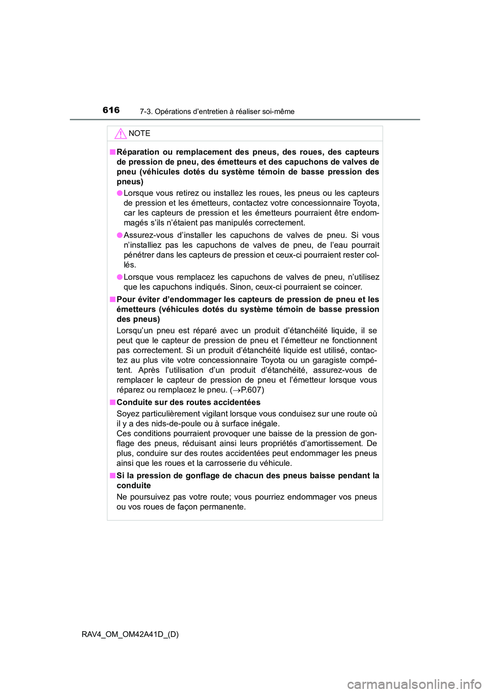 TOYOTA RAV4 2016  Manuel du propriétaire (in French) 616
RAV4_OM_OM42A41D_(D)
7-3. Opérations d’entretien à réaliser soi-même
NOTE
■Réparation ou remplacement des pneus, des roues, des capteurs
de pression de pneu, des émetteurs et des capucho