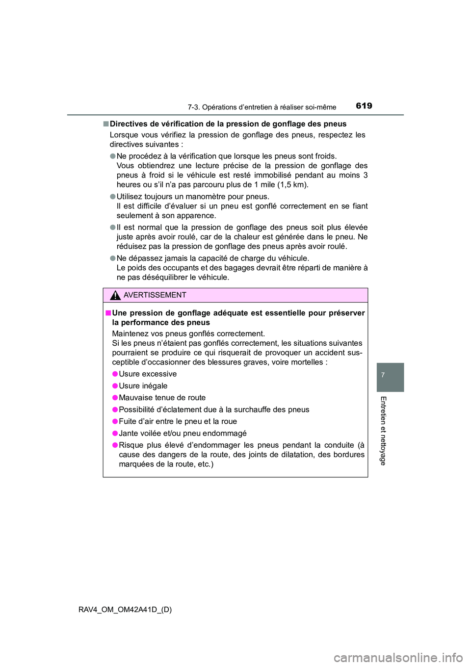 TOYOTA RAV4 2016  Manuel du propriétaire (in French) RAV4_OM_OM42A41D_(D)
6197-3. Opérations d’entretien à réaliser soi-même
7
Entretien et nettoyage
■Directives de vérification de la pression de gonflage des pneus
Lorsque vous vérifiez la pre