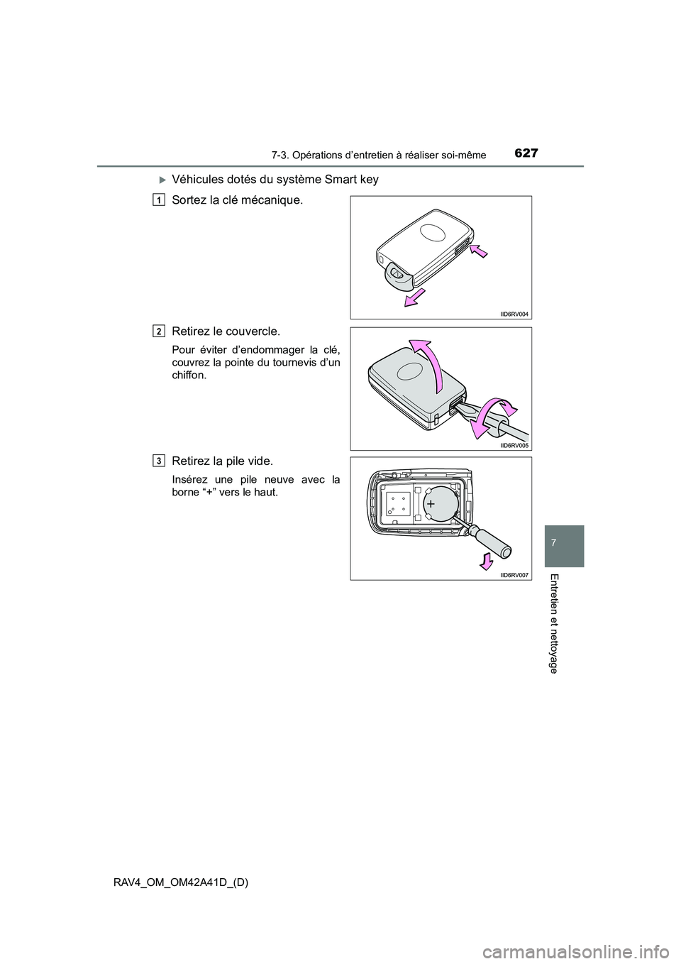 TOYOTA RAV4 2016  Manuel du propriétaire (in French) RAV4_OM_OM42A41D_(D)
6277-3. Opérations d’entretien à réaliser soi-même
7
Entretien et nettoyage
�XVéhicules dotés du système Smart key
Sortez la clé mécanique.
Retirez le couvercle.
Pour 