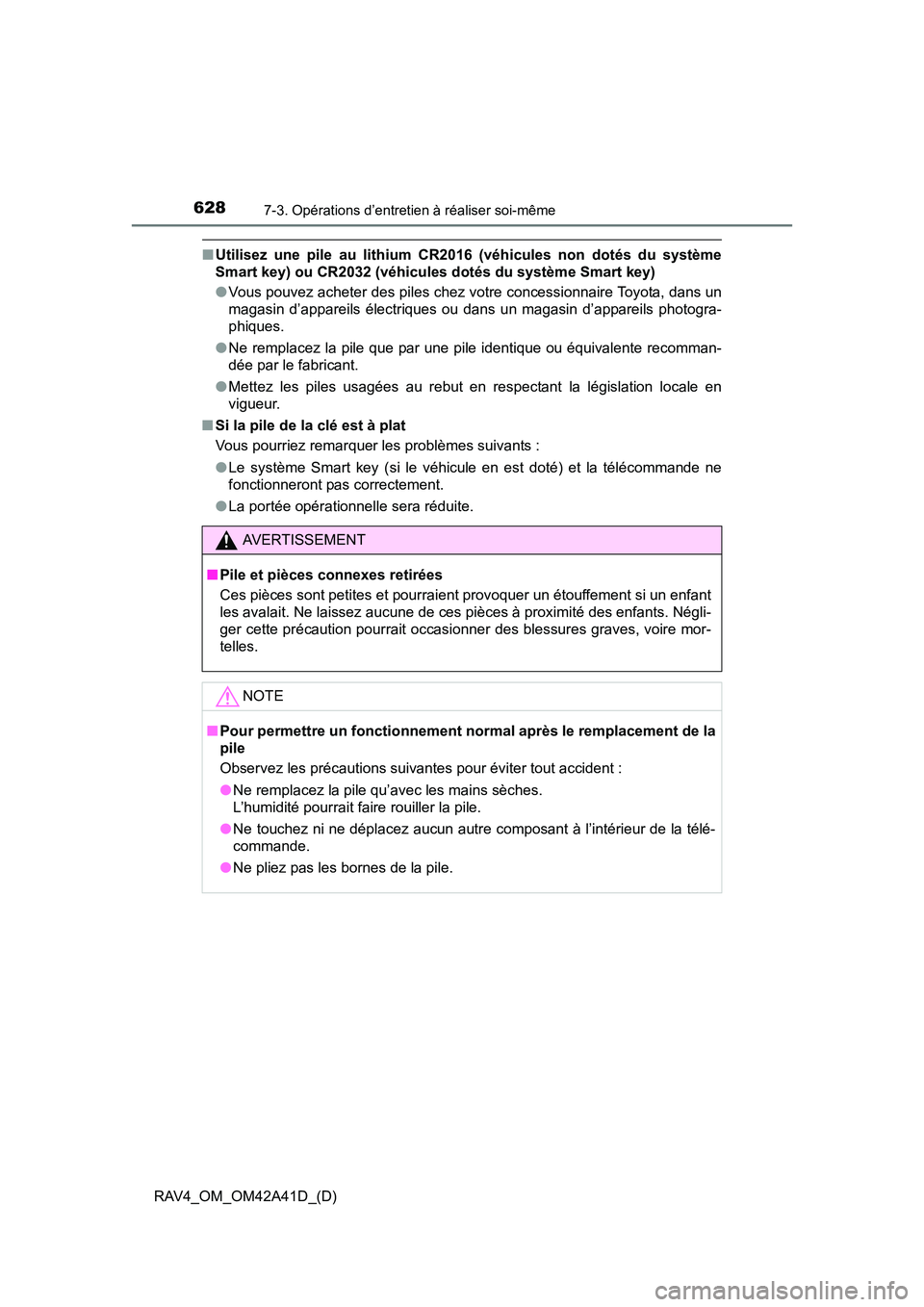 TOYOTA RAV4 2016  Manuel du propriétaire (in French) 628
RAV4_OM_OM42A41D_(D)
7-3. Opérations d’entretien à réaliser soi-même
■Utilisez une pile au lithium CR 2016 (véhicules non dotés du système
Smart key) ou CR2032 (véhicules  dotés du sy