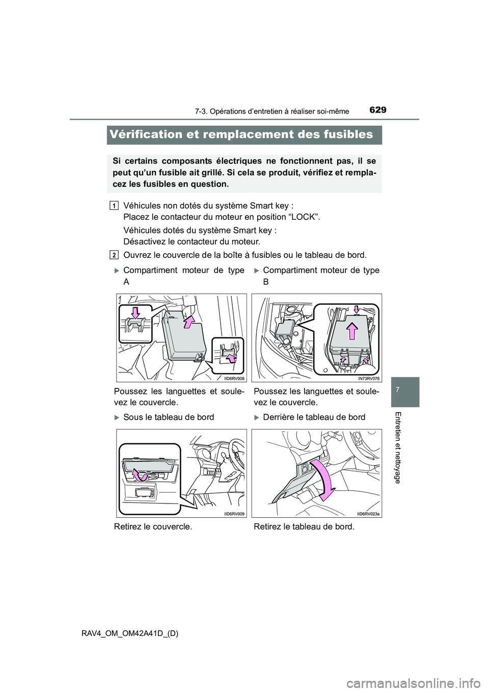 TOYOTA RAV4 2016  Manuel du propriétaire (in French) 629
RAV4_OM_OM42A41D_(D)
7-3. Opérations d’entretien à réaliser soi-même
7
Entretien et nettoyage
Vérification et remplacement des fusibles
Véhicules non dotés du système Smart key : 
Placez