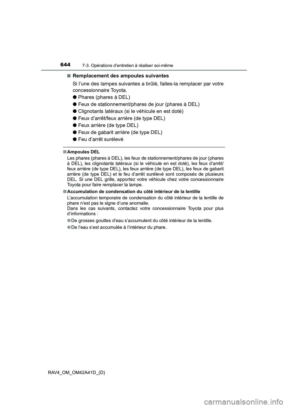 TOYOTA RAV4 2016 Manuel du propriétaire (in French) 644
RAV4_OM_OM42A41D_(D)
7-3. Opérations d’entretien à réaliser soi-même
■Remplacement des ampoules suivantes
Si l’une des lampes suivantes a brûlé, faites-la remplacer par votre
concessio TOYOTA RAV4 2016 Manuel du propriétaire (in French) 644
RAV4_OM_OM42A41D_(D)
7-3. Opérations d’entretien à réaliser soi-même
■Remplacement des ampoules suivantes
Si l’une des lampes suivantes a brûlé, faites-la remplacer par votre
concessio