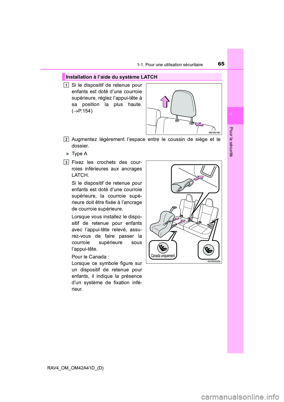 TOYOTA RAV4 2016 Manuel du propriétaire (in French) 651-1. Pour une utilisation sécuritaire
RAV4_OM_OM42A41D_(D)
1
Pour la sécurité
Si le dispositif de retenue pour
enfants est doté d’une courroie
supérieure, réglez l’appui-tête à
sa positi TOYOTA RAV4 2016 Manuel du propriétaire (in French) 651-1. Pour une utilisation sécuritaire
RAV4_OM_OM42A41D_(D)
1
Pour la sécurité
Si le dispositif de retenue pour
enfants est doté d’une courroie
supérieure, réglez l’appui-tête à
sa positi