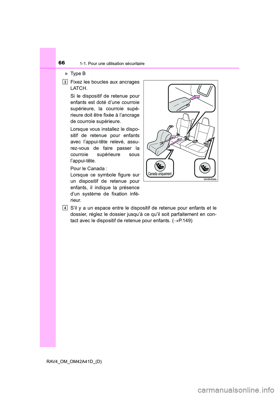 TOYOTA RAV4 2016  Manuel du propriétaire (in French) 661-1. Pour une utilisation sécuritaire
RAV4_OM_OM42A41D_(D)
�XType B
Fixez les boucles aux ancrages
LATCH. 
Si le dispositif de retenue pour
enfants est doté d’une courroie
supérieure, la courro
