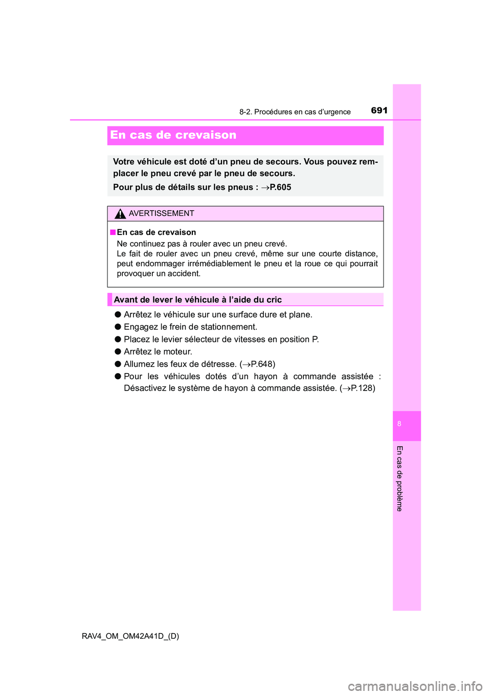 TOYOTA RAV4 2016 Manuel du propriétaire (in French) 691
RAV4_OM_OM42A41D_(D)
8-2. Procédures en cas d’urgence
8
En cas de problème
En cas de crevaison
●Arrêtez le véhicule sur une surface dure et plane.
● Engagez le frein de stationnement.
TOYOTA RAV4 2016 Manuel du propriétaire (in French) 691
RAV4_OM_OM42A41D_(D)
8-2. Procédures en cas d’urgence
8
En cas de problème
En cas de crevaison
●Arrêtez le véhicule sur une surface dure et plane.
● Engagez le frein de stationnement.