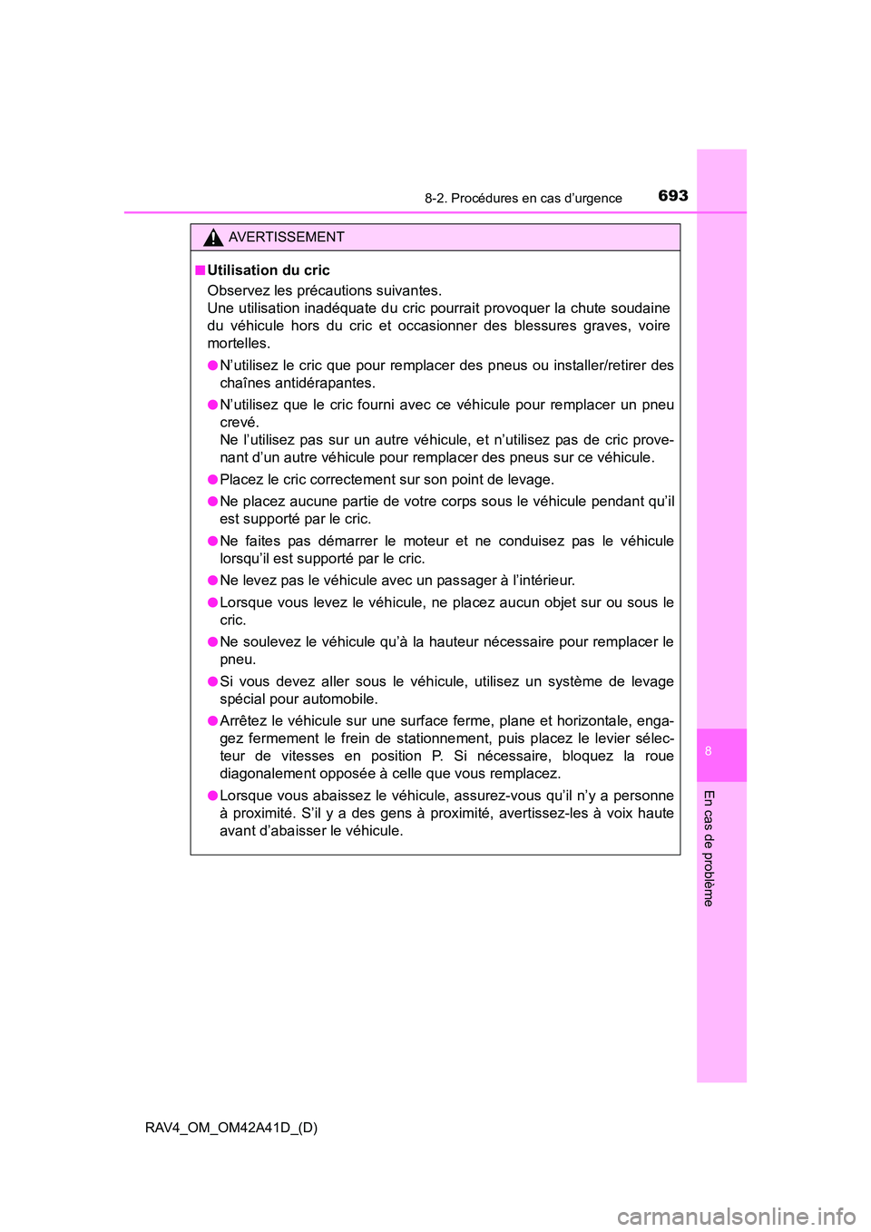 TOYOTA RAV4 2016 Manuel du propriétaire (in French) 6938-2. Procédures en cas d’urgence
RAV4_OM_OM42A41D_(D)
8
En cas de problème
AVERTISSEMENT
■
Utilisation du cric
Observez les précautions suivantes.
Une utilisation inadéquate du cric pourra TOYOTA RAV4 2016 Manuel du propriétaire (in French) 6938-2. Procédures en cas d’urgence
RAV4_OM_OM42A41D_(D)
8
En cas de problème
AVERTISSEMENT
■
Utilisation du cric
Observez les précautions suivantes.
Une utilisation inadéquate du cric pourra