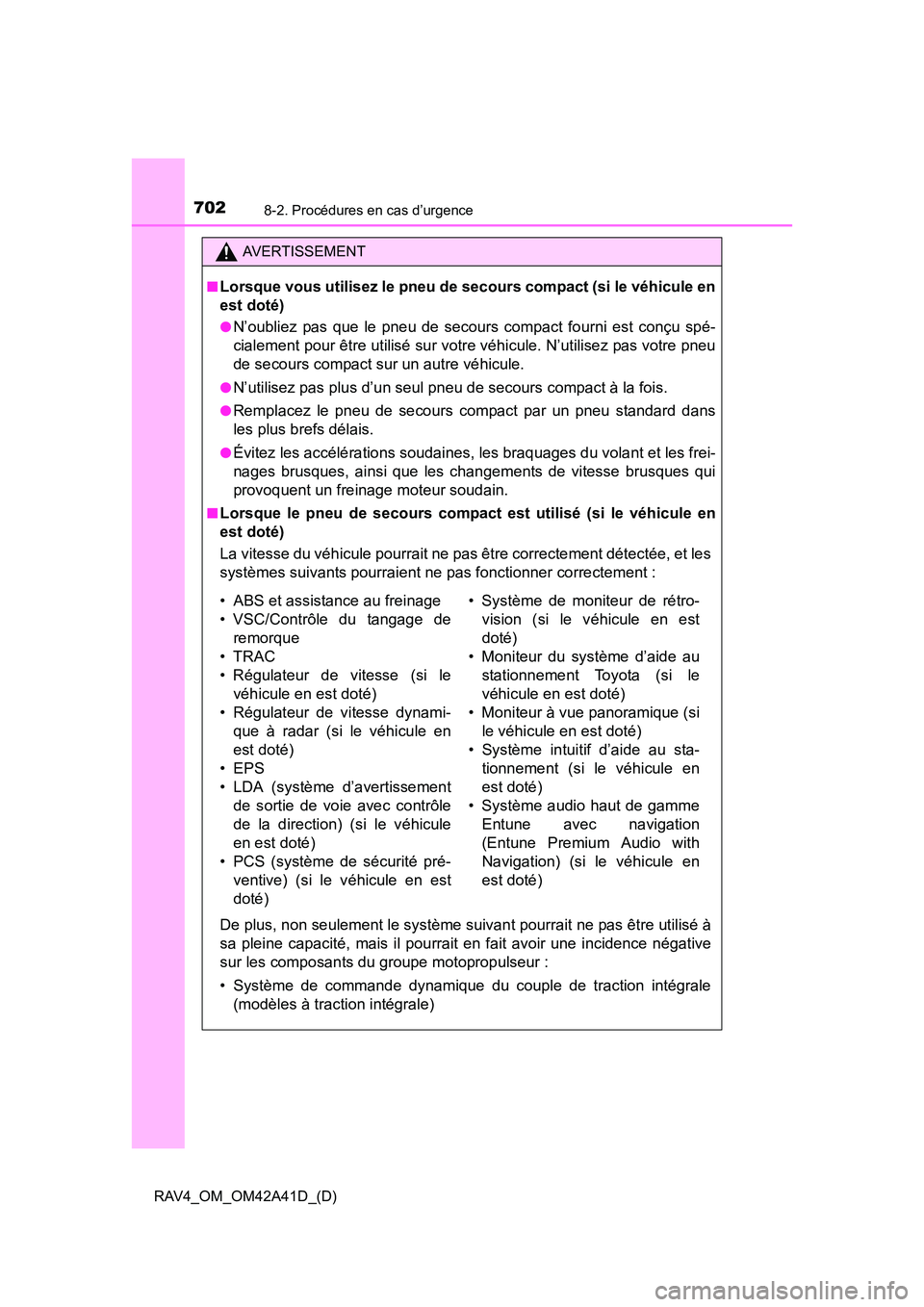 TOYOTA RAV4 2016 Manuel du propriétaire (in French) 7028-2. Procédures en cas d’urgence
RAV4_OM_OM42A41D_(D)
AVERTISSEMENT
■
Lorsque vous utilisez le pneu de sec ours compact (si le véhicule en
est doté)
●N’oubliez pas que le pneu de secours TOYOTA RAV4 2016 Manuel du propriétaire (in French) 7028-2. Procédures en cas d’urgence
RAV4_OM_OM42A41D_(D)
AVERTISSEMENT
■
Lorsque vous utilisez le pneu de sec ours compact (si le véhicule en
est doté)
●N’oubliez pas que le pneu de secours