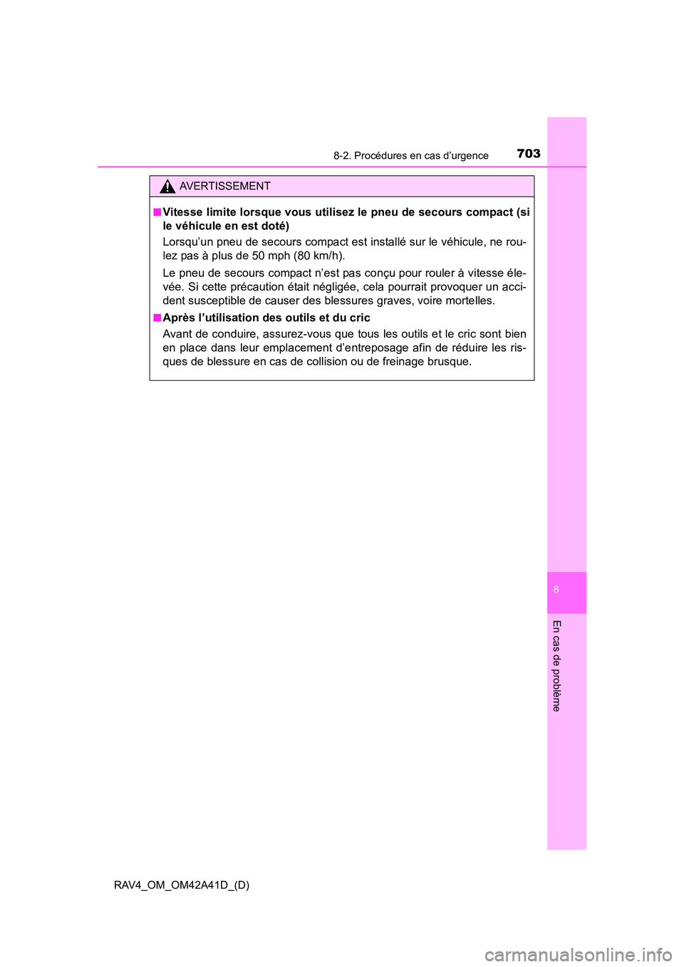TOYOTA RAV4 2016 Manuel du propriétaire (in French) 7038-2. Procédures en cas d’urgence
RAV4_OM_OM42A41D_(D)
8
En cas de problème
AVERTISSEMENT
■
Vitesse limite lorsque vous utilisez le pneu de secours compact (si
le véhicule en est doté)
Lorsq TOYOTA RAV4 2016 Manuel du propriétaire (in French) 7038-2. Procédures en cas d’urgence
RAV4_OM_OM42A41D_(D)
8
En cas de problème
AVERTISSEMENT
■
Vitesse limite lorsque vous utilisez le pneu de secours compact (si
le véhicule en est doté)
Lorsq