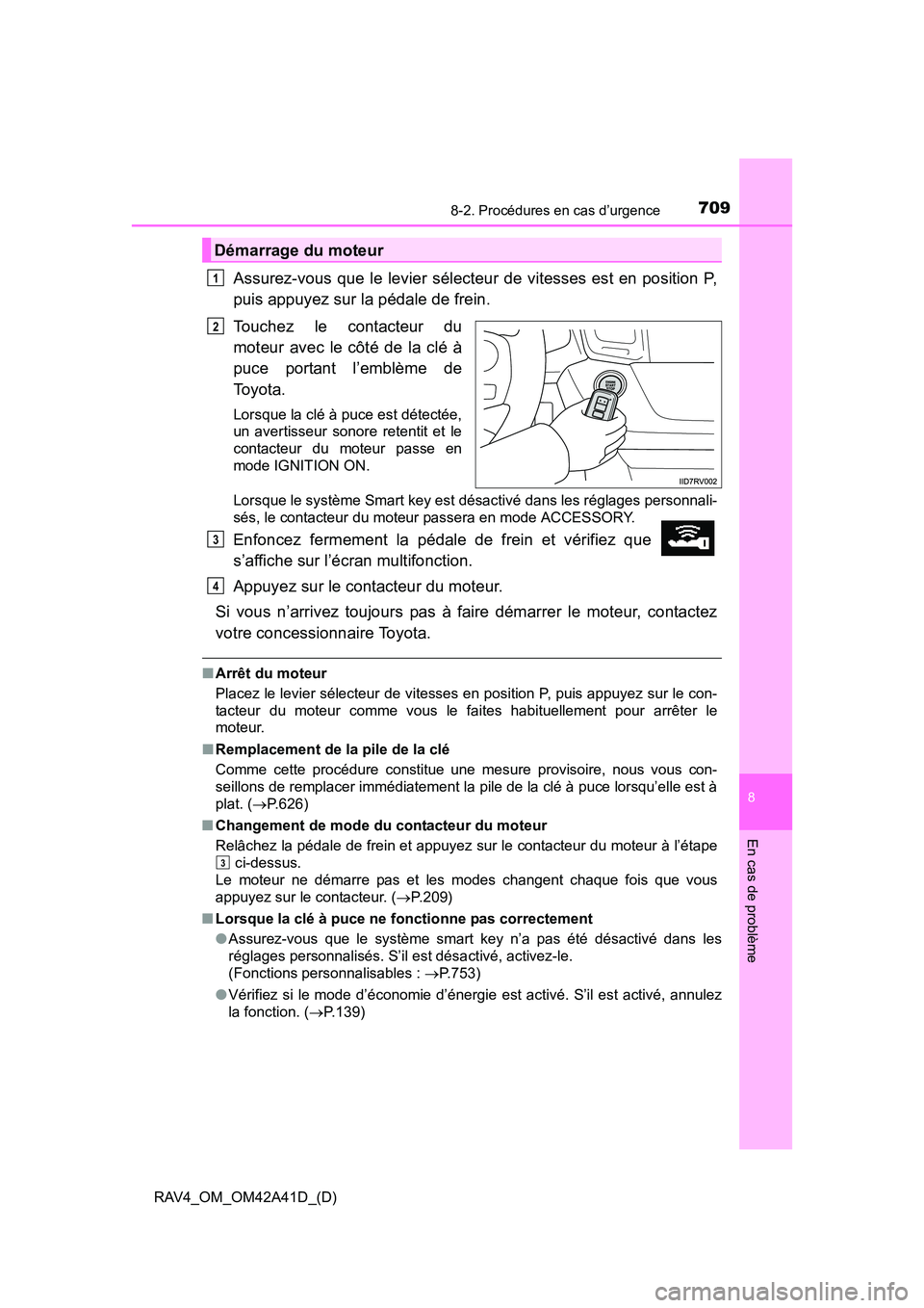TOYOTA RAV4 2016 Manuel du propriétaire (in French) 7098-2. Procédures en cas d’urgence
RAV4_OM_OM42A41D_(D)
8
En cas de problème
Assurez-vous que le levier sélecteur de vitesses est en position P,
puis appuyez sur la pédale de frein.
Touchez le TOYOTA RAV4 2016 Manuel du propriétaire (in French) 7098-2. Procédures en cas d’urgence
RAV4_OM_OM42A41D_(D)
8
En cas de problème
Assurez-vous que le levier sélecteur de vitesses est en position P,
puis appuyez sur la pédale de frein.
Touchez le