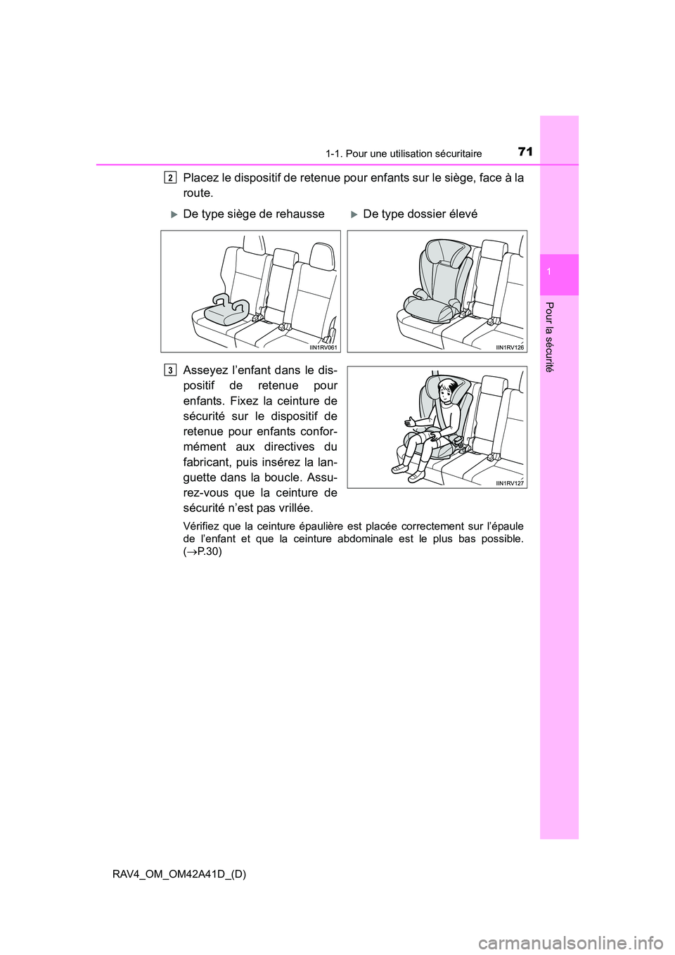 TOYOTA RAV4 2016  Manuel du propriétaire (in French) 711-1. Pour une utilisation sécuritaire
RAV4_OM_OM42A41D_(D)
1
Pour la sécurité
Placez le dispositif de retenue pour enfants sur le siège, face à la
route.
Asseyez l’enfant dans le dis-
positif