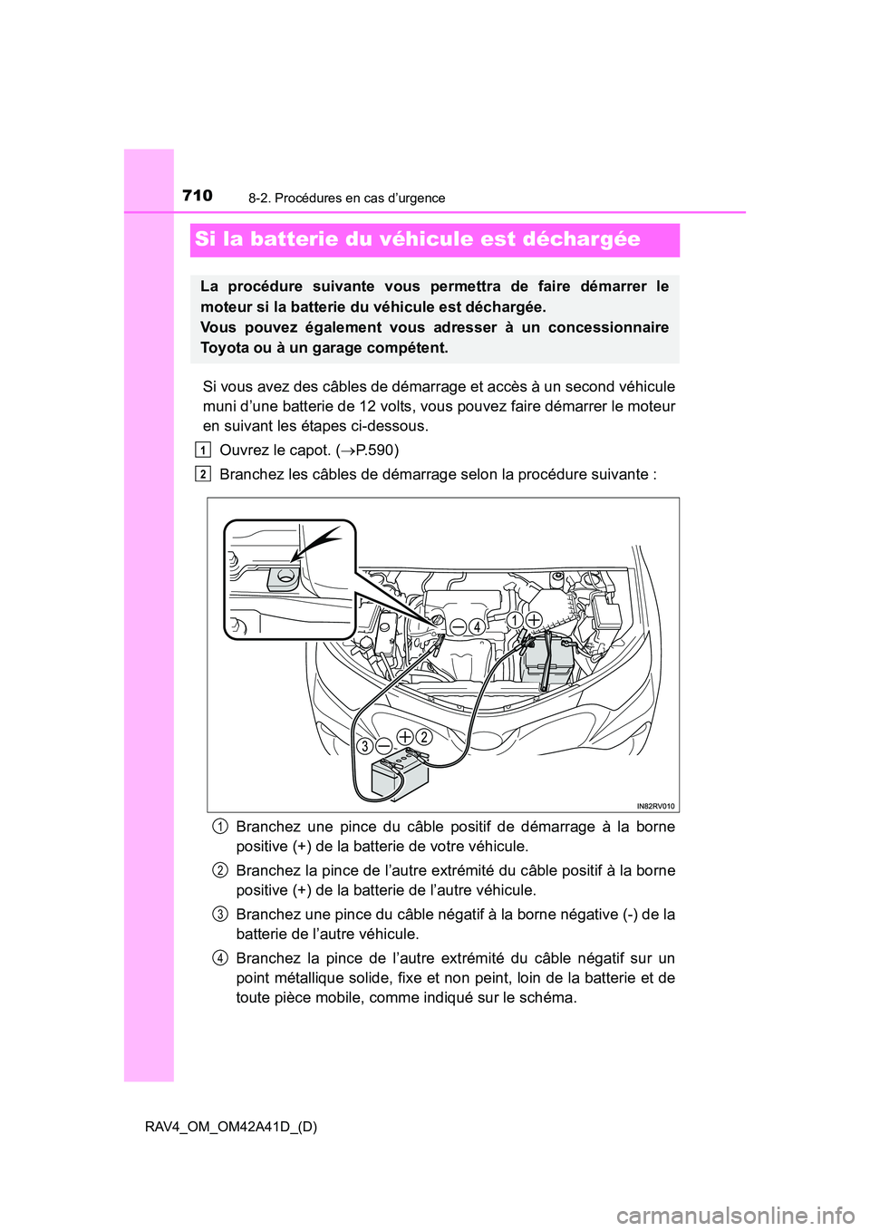 TOYOTA RAV4 2016 Manuel du propriétaire (in French) 710
RAV4_OM_OM42A41D_(D)
8-2. Procédures en cas d’urgence
Si la batterie du véhicule est déchargée
Si vous avez des câbles de démarrage et accès à un second véhicule
muni d’une batterie d TOYOTA RAV4 2016 Manuel du propriétaire (in French) 710
RAV4_OM_OM42A41D_(D)
8-2. Procédures en cas d’urgence
Si la batterie du véhicule est déchargée
Si vous avez des câbles de démarrage et accès à un second véhicule
muni d’une batterie d
