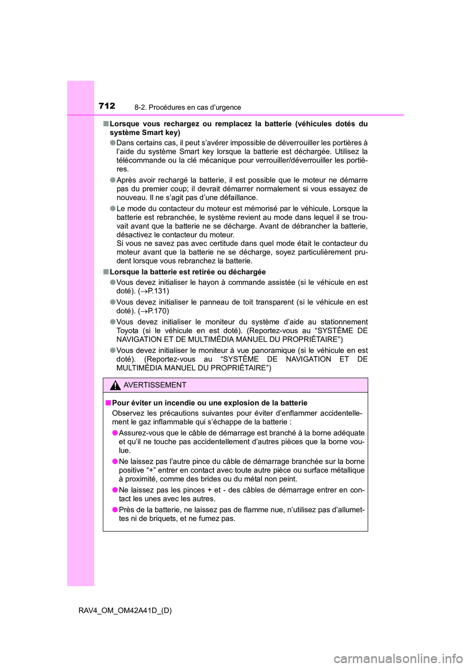 TOYOTA RAV4 2016 Manuel du propriétaire (in French) 7128-2. Procédures en cas d’urgence
RAV4_OM_OM42A41D_(D)■
Lorsque vous rechargez ou remplacez la batterie (véhicules dotés du
système Smart key)
●Dans certains cas, il peut s’avérer impos TOYOTA RAV4 2016 Manuel du propriétaire (in French) 7128-2. Procédures en cas d’urgence
RAV4_OM_OM42A41D_(D)■
Lorsque vous rechargez ou remplacez la batterie (véhicules dotés du
système Smart key)
●Dans certains cas, il peut s’avérer impos