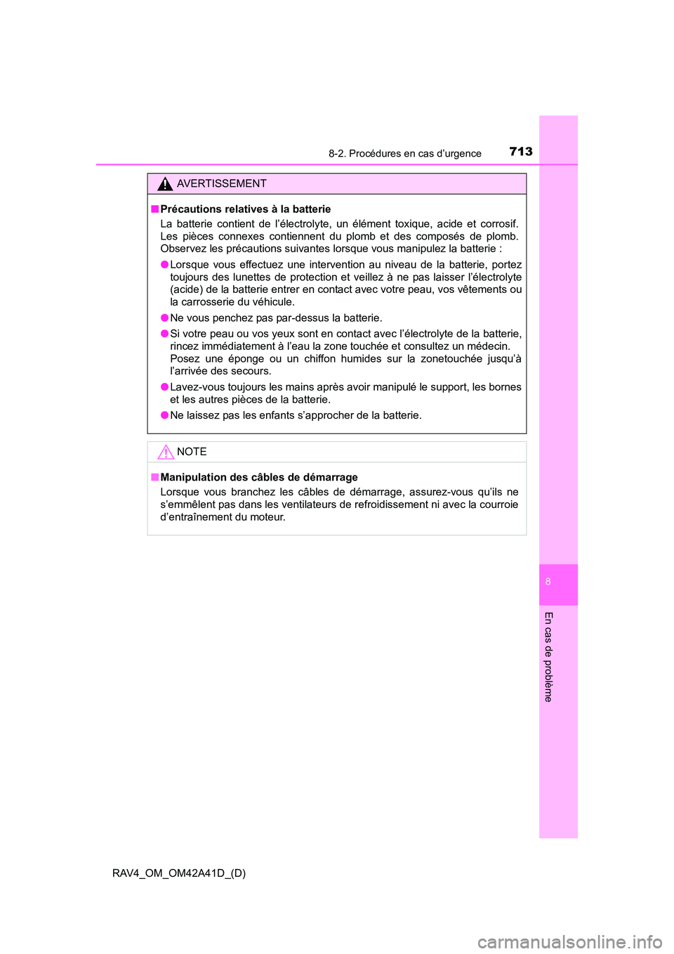 TOYOTA RAV4 2016 Manuel du propriétaire (in French) 7138-2. Procédures en cas d’urgence
RAV4_OM_OM42A41D_(D)
8
En cas de problème
AVERTISSEMENT
■ Précautions relatives à la batterie
La batterie contient de l’électrolyte, un élément toxique TOYOTA RAV4 2016 Manuel du propriétaire (in French) 7138-2. Procédures en cas d’urgence
RAV4_OM_OM42A41D_(D)
8
En cas de problème
AVERTISSEMENT
■ Précautions relatives à la batterie
La batterie contient de l’électrolyte, un élément toxique