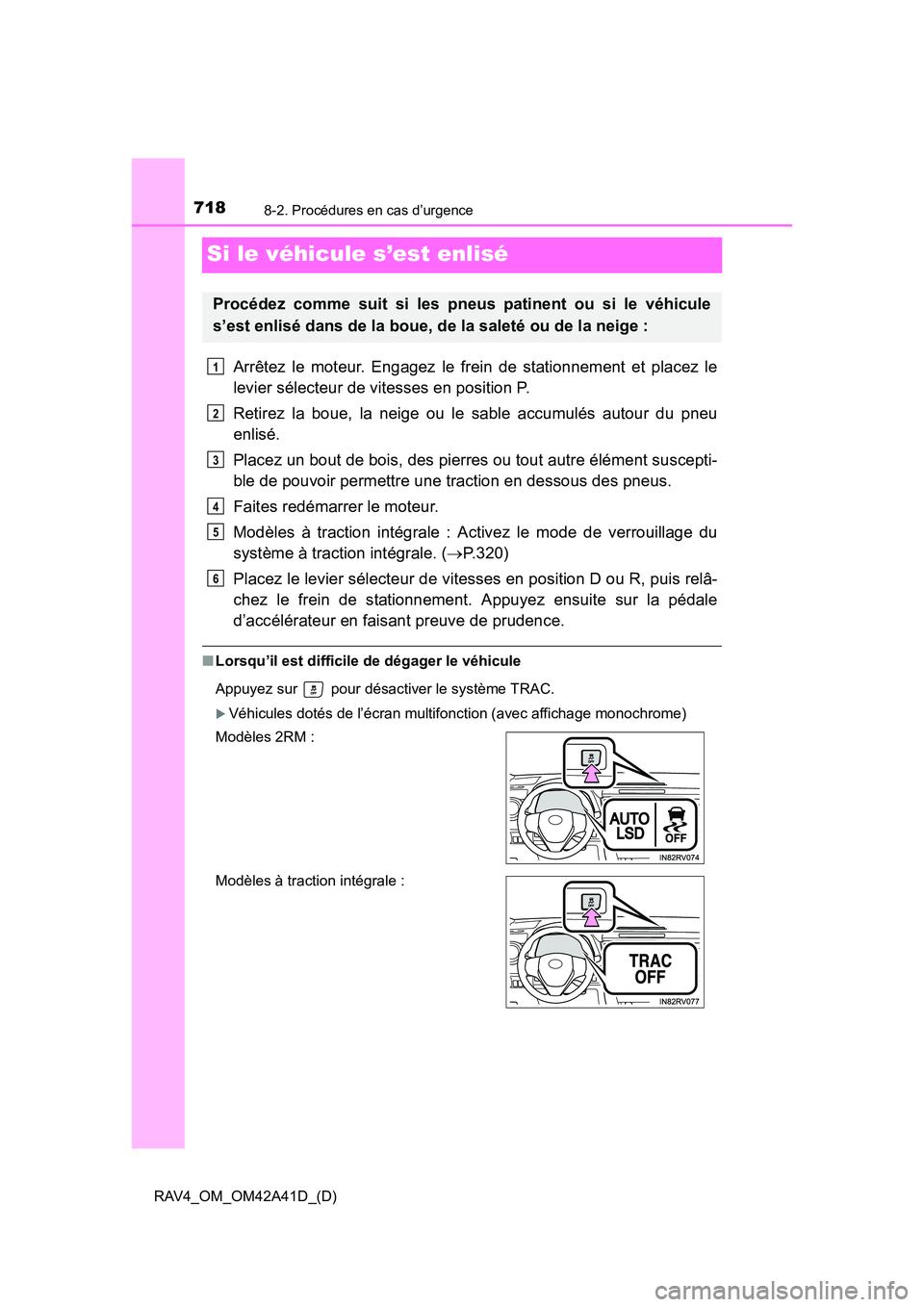TOYOTA RAV4 2016 Manuel du propriétaire (in French) 718
RAV4_OM_OM42A41D_(D)
8-2. Procédures en cas d’urgence
Si le véhicule s’est enlisé
Arrêtez le moteur. Engagez le frein de stationnement et placez le
levier sélecteur de vitesses en positio TOYOTA RAV4 2016 Manuel du propriétaire (in French) 718
RAV4_OM_OM42A41D_(D)
8-2. Procédures en cas d’urgence
Si le véhicule s’est enlisé
Arrêtez le moteur. Engagez le frein de stationnement et placez le
levier sélecteur de vitesses en positio