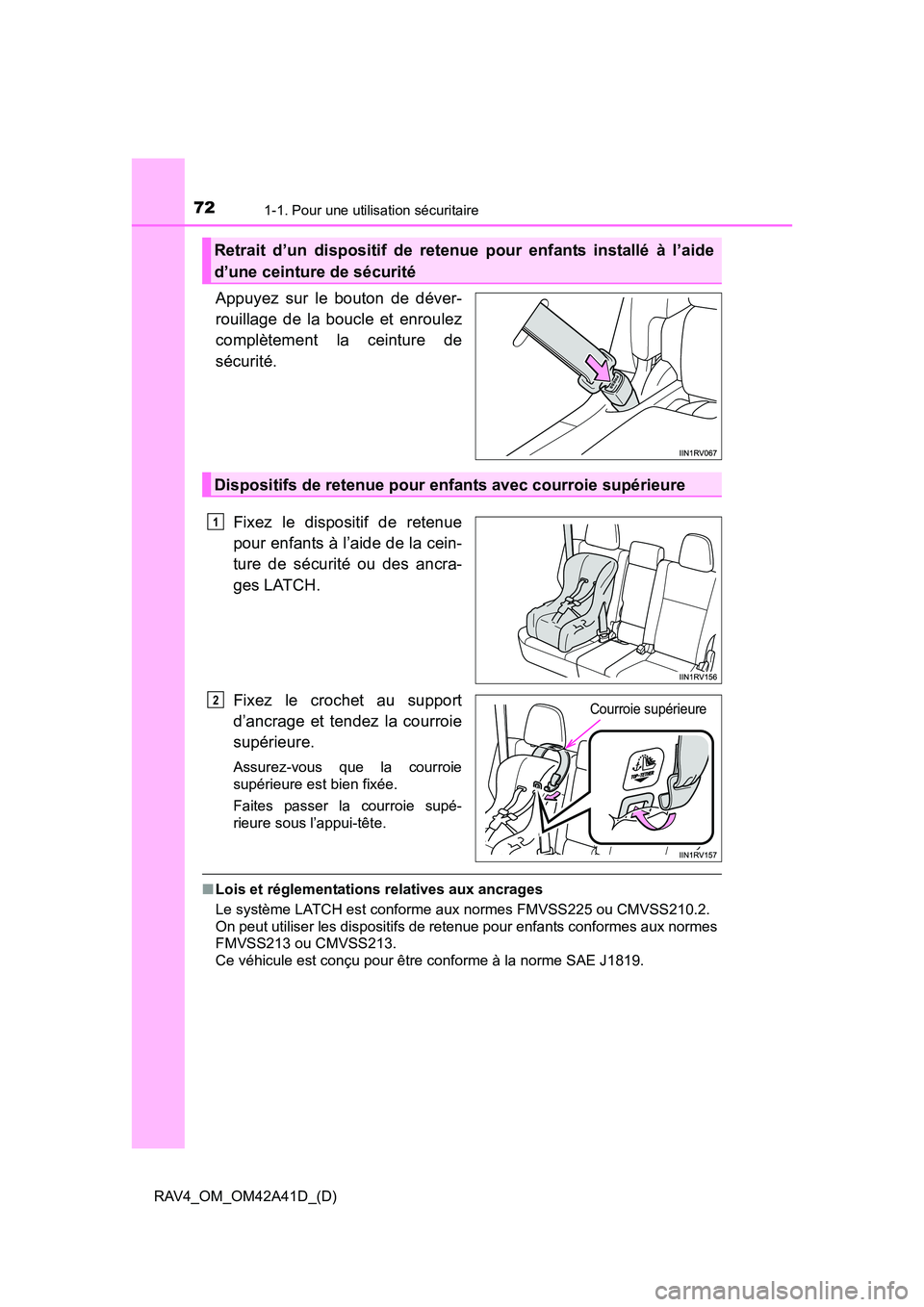 TOYOTA RAV4 2016  Manuel du propriétaire (in French) 721-1. Pour une utilisation sécuritaire
RAV4_OM_OM42A41D_(D)
Appuyez sur le bouton de déver-
rouillage de la boucle et enroulez
complètement la ceinture de
sécurité. Fixez le dispositif de retenu