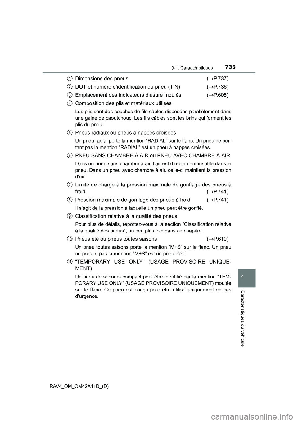 TOYOTA RAV4 2016  Manuel du propriétaire (in French) RAV4_OM_OM42A41D_(D)
7359-1. Caractéristiques
9
Caractéristiques du véhicule
Dimensions des pneus  (→P.737)
DOT et numéro d’identification du pneu (TIN) ( →P.736)
Emplacement des indicateurs