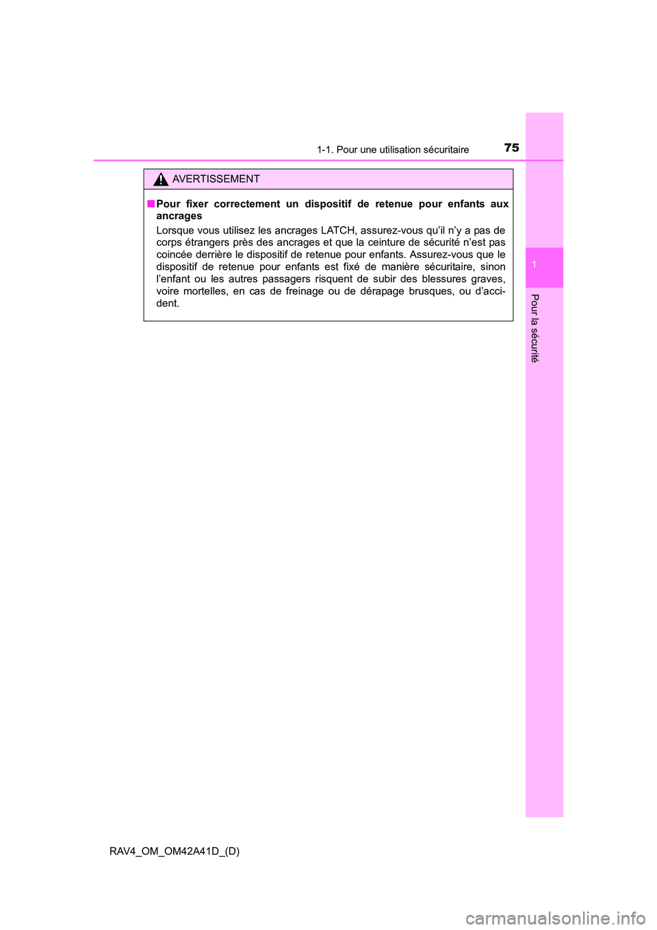 TOYOTA RAV4 2016  Manuel du propriétaire (in French) 751-1. Pour une utilisation sécuritaire
RAV4_OM_OM42A41D_(D)
1
Pour la sécurité
AVERTISSEMENT
■ Pour fixer correctement un dispositif de retenue pour enfants aux
ancrages
Lorsque vous utilisez le
