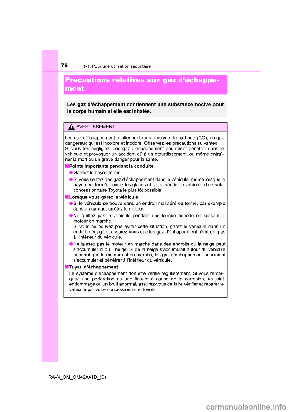 TOYOTA RAV4 2016  Manuel du propriétaire (in French) 761-1. Pour une utilisation sécuritaire
RAV4_OM_OM42A41D_(D)
Précautions relatives aux gaz d’échappe-
ment
Les gaz d’échappement contiennent une substance nocive pour
le corps humain si elle e